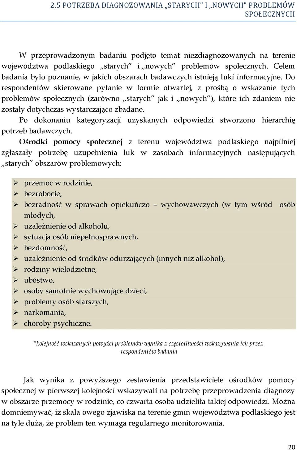 Do respondentów skierowane pytanie w formie otwartej, z prośbą o wskazanie tych problemów społecznych (zarówno starych jak i nowych ), które ich zdaniem nie zostały dotychczas wystarczająco zbadane.