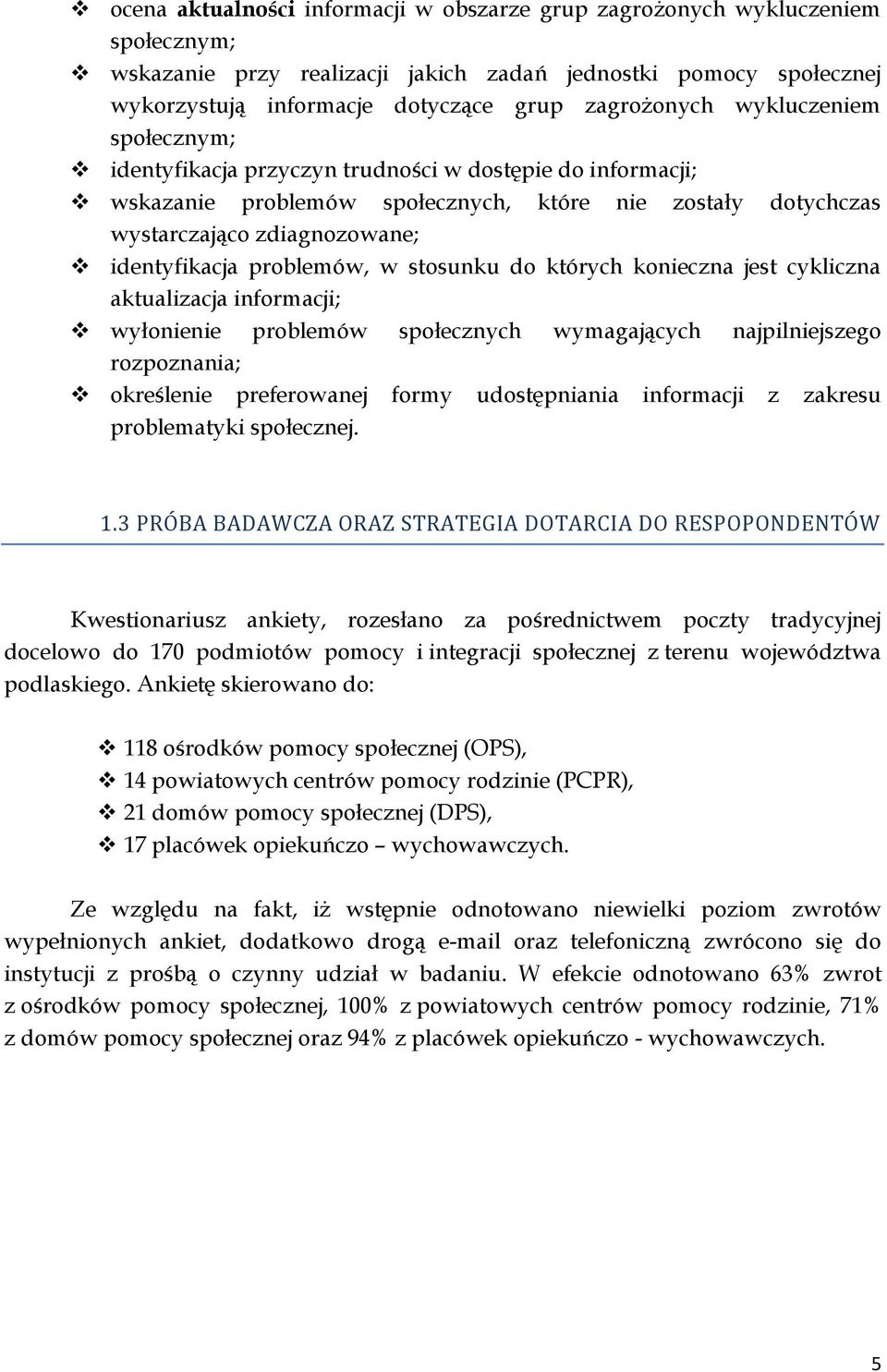 w stosunku do których konieczna jest cykliczna aktualizacja informacji; wyłonienie problemów społecznych wymagających najpilniejszego rozpoznania; określenie preferowanej formy udostępniania