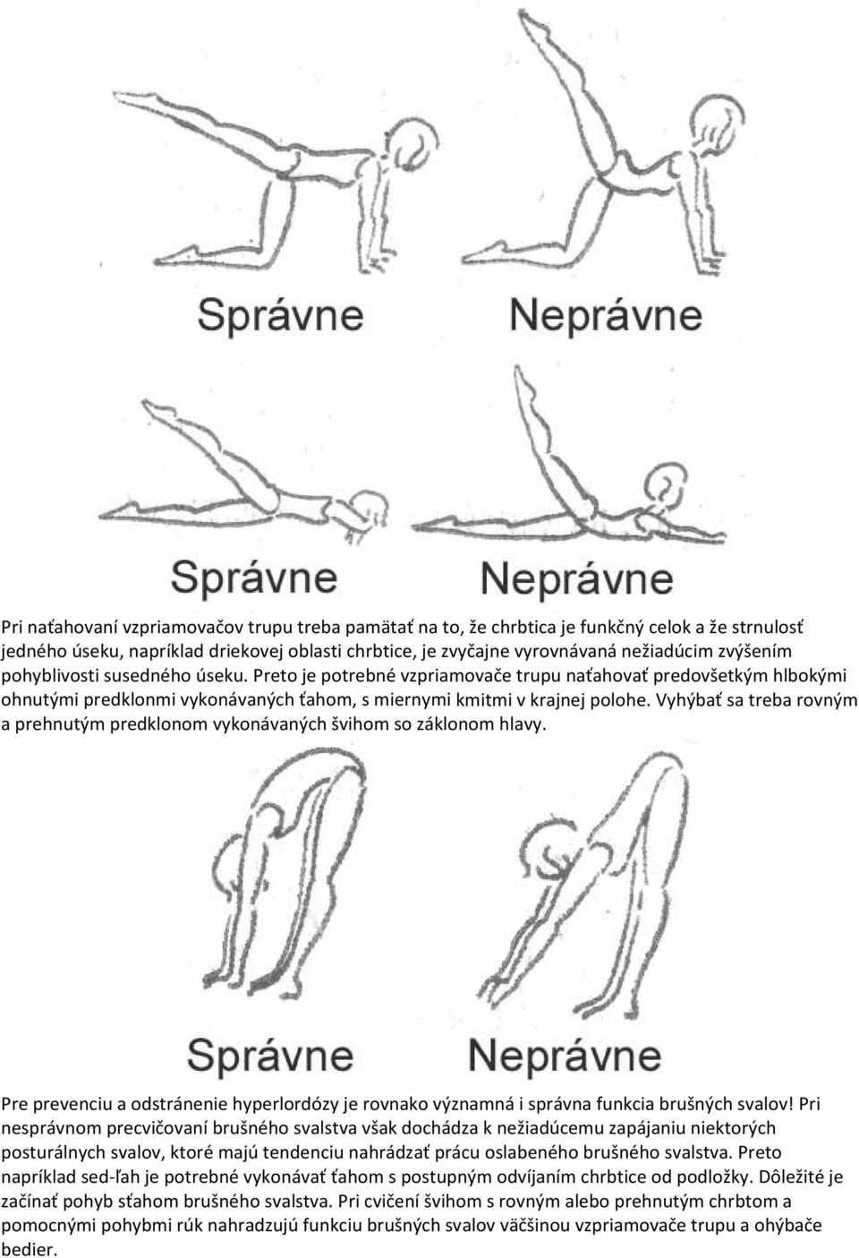 Vyhýbať sa treba rovným a prehnutým predklonom vykonávaných švihom so záklonom hlavy. Pre prevenciu a odstránenie hyperlordózy je rovnako významná i správna funkcia brušných svalov!