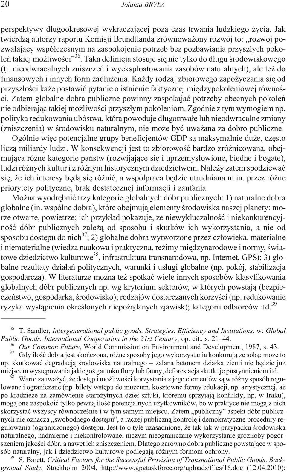 Taka definicja stosuje siê nie tylko do d³ugu œrodowiskowego (tj. nieodwracalnych zniszczeñ i wyeksploatowania zasobów naturalnych), ale te do finansowych i innych form zad³u enia.