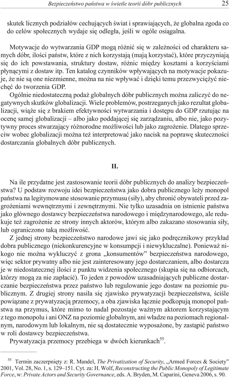 Motywacje do wytwarzania GDP mog¹ ró niæ siê w zale noœci od charakteru samych dóbr, iloœci pañstw, które z nich korzystaj¹ (maj¹ korzystaæ), które przyczyniaj¹ siê do ich powstawania, struktury