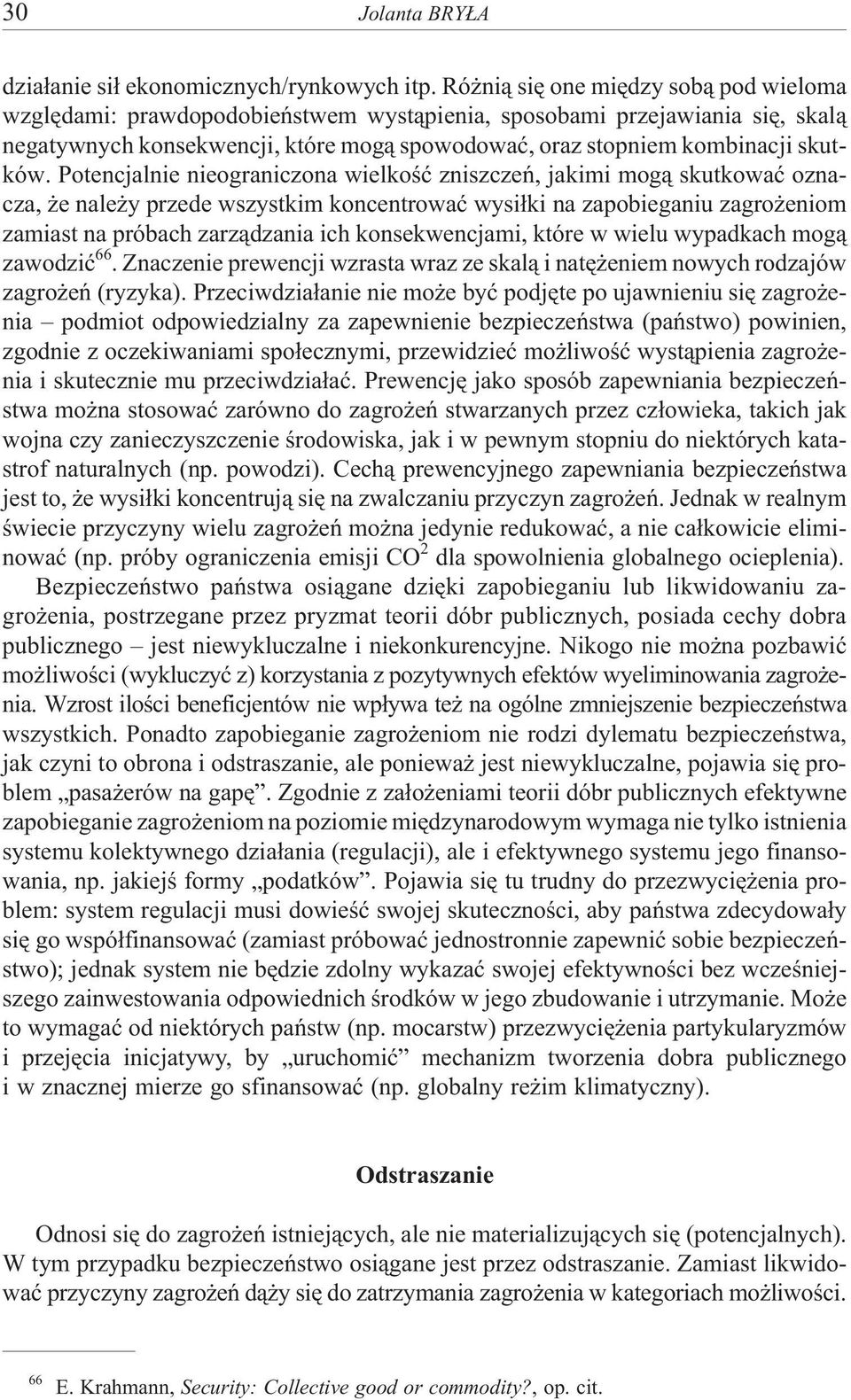 Potencjalnie nieograniczona wielkoœæ zniszczeñ, jakimi mog¹ skutkowaæ oznacza, e nale y przede wszystkim koncentrowaæ wysi³ki na zapobieganiu zagro eniom zamiast na próbach zarz¹dzania ich