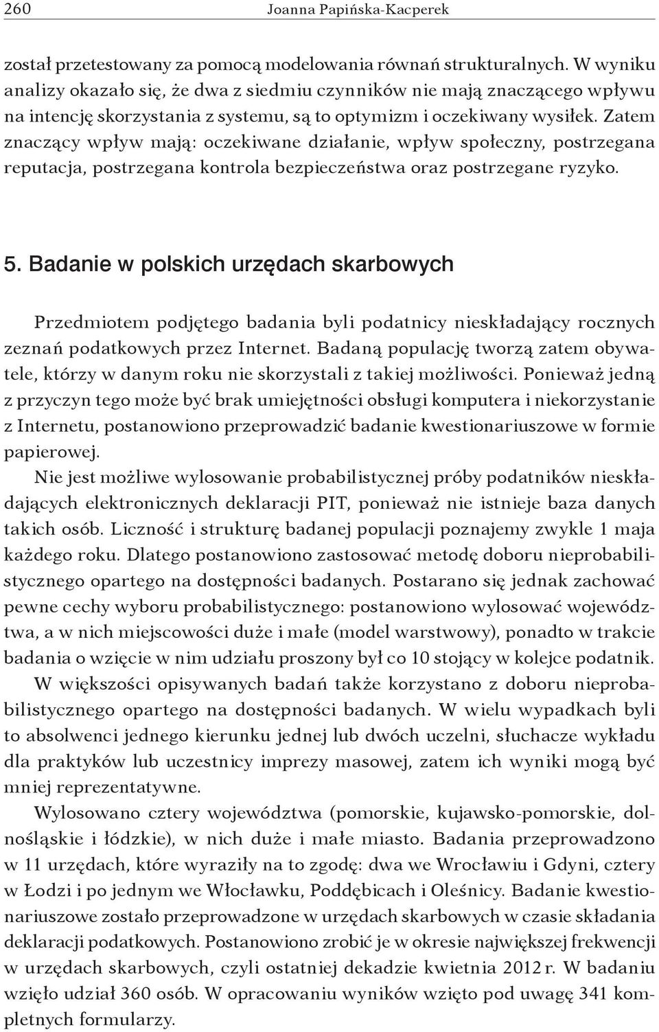 Zatem znaczący wpływ mają: oczekiwane działanie, wpływ społeczny, postrzegana reputacja, postrzegana kontrola bezpieczeństwa oraz postrzegane ryzyko. 5.