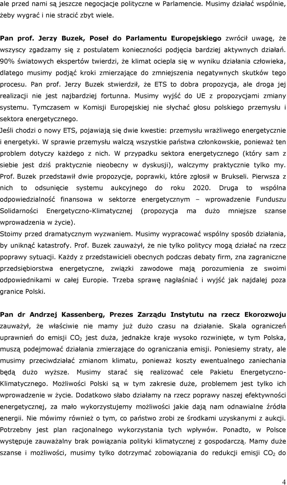 90% światowych ekspertów twierdzi, że klimat ociepla się w wyniku działania człowieka, dlatego musimy podjąć kroki zmierzające do zmniejszenia negatywnych skutków tego procesu. Pan prof.