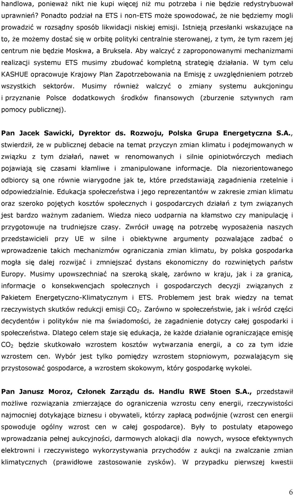 Istnieją przesłanki wskazujące na to, że możemy dostać się w orbitę polityki centralnie sterowanej, z tym, że tym razem jej centrum nie będzie Moskwa, a Bruksela.