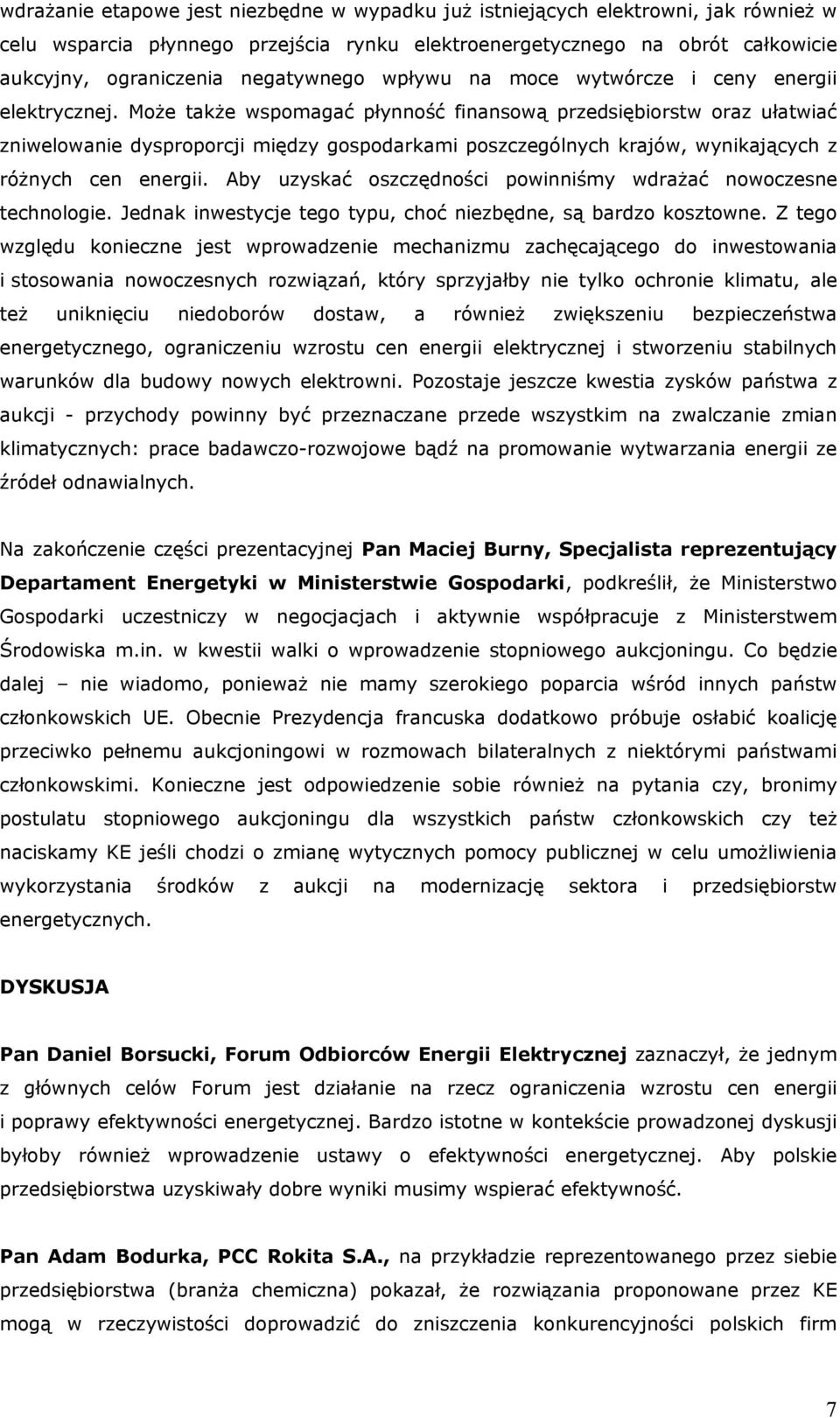 Może także wspomagać płynność finansową przedsiębiorstw oraz ułatwiać zniwelowanie dysproporcji między gospodarkami poszczególnych krajów, wynikających z różnych cen energii.