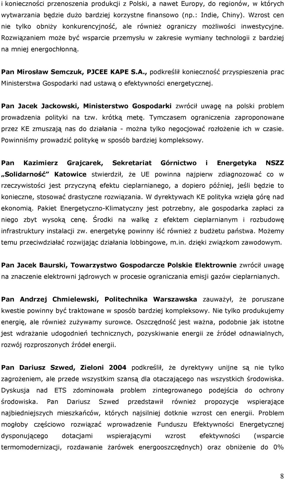 Pan Mirosław Semczuk, PJCEE KAPE S.A., podkreślił konieczność przyspieszenia prac Ministerstwa Gospodarki nad ustawą o efektywności energetycznej.