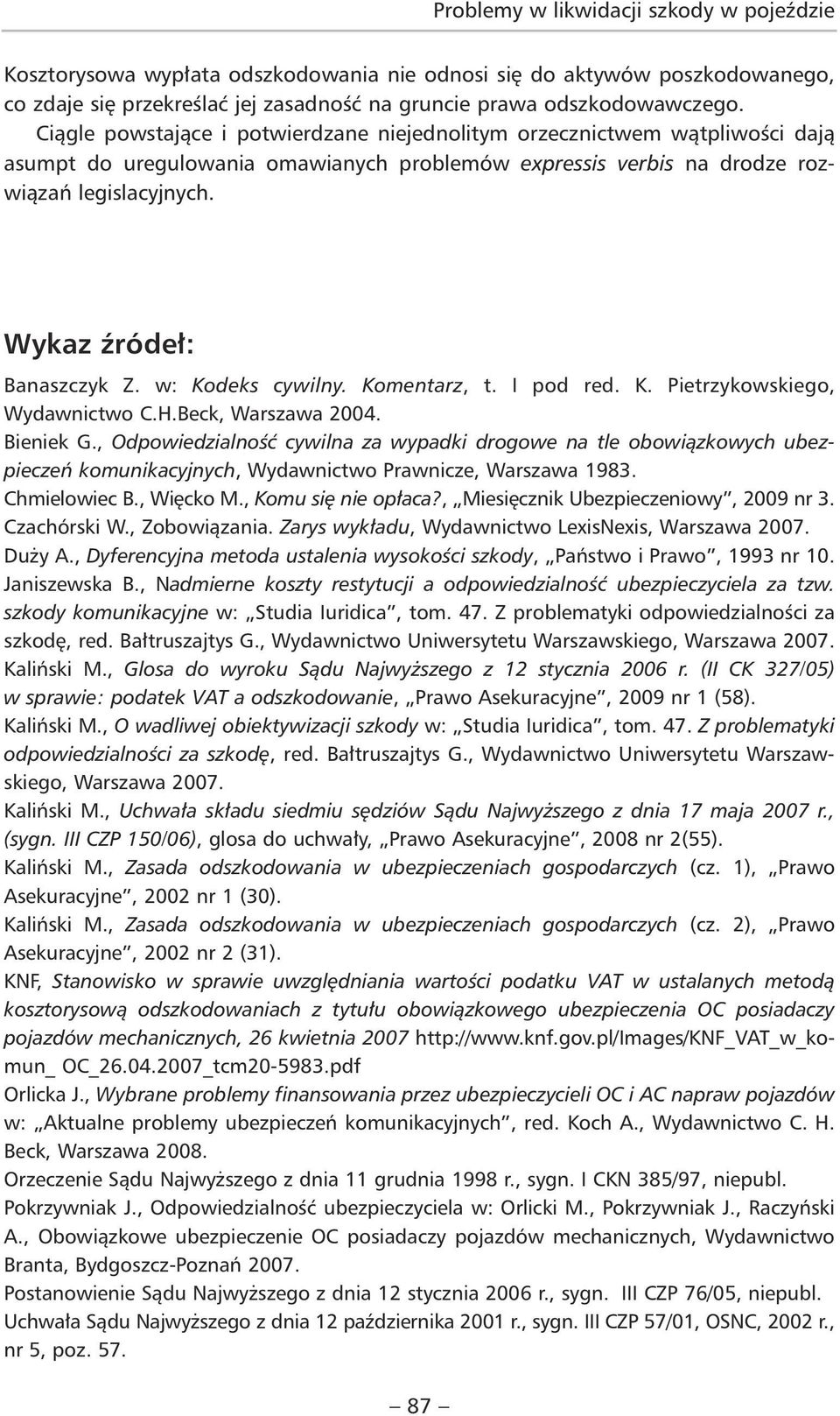 Wykaz źródeł: Banaszczyk Z. w: Kodeks cywilny. Komentarz, t. I pod red. K. Pietrzykowskiego, Wydawnictwo C.H.Beck, Warszawa 2004. Bieniek G.