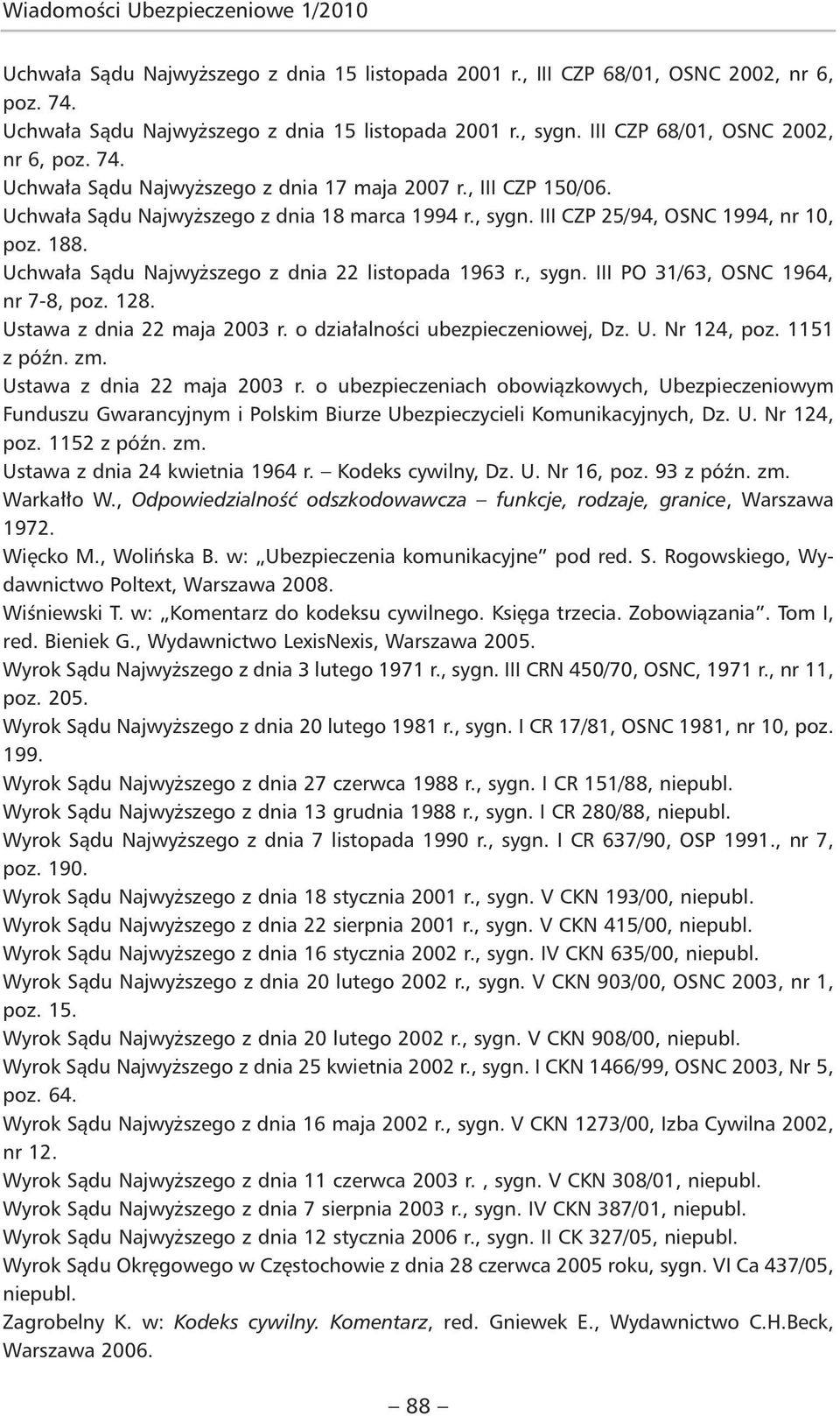 188. Uchwała Sądu Najwyższego z dnia 22 listopada 1963 r., sygn. III PO 31/63, OSNC 1964, nr 7-8, poz. 128. Ustawa z dnia 22 maja 2003 r. o działalności ubezpieczeniowej, Dz. U. Nr 124, poz.