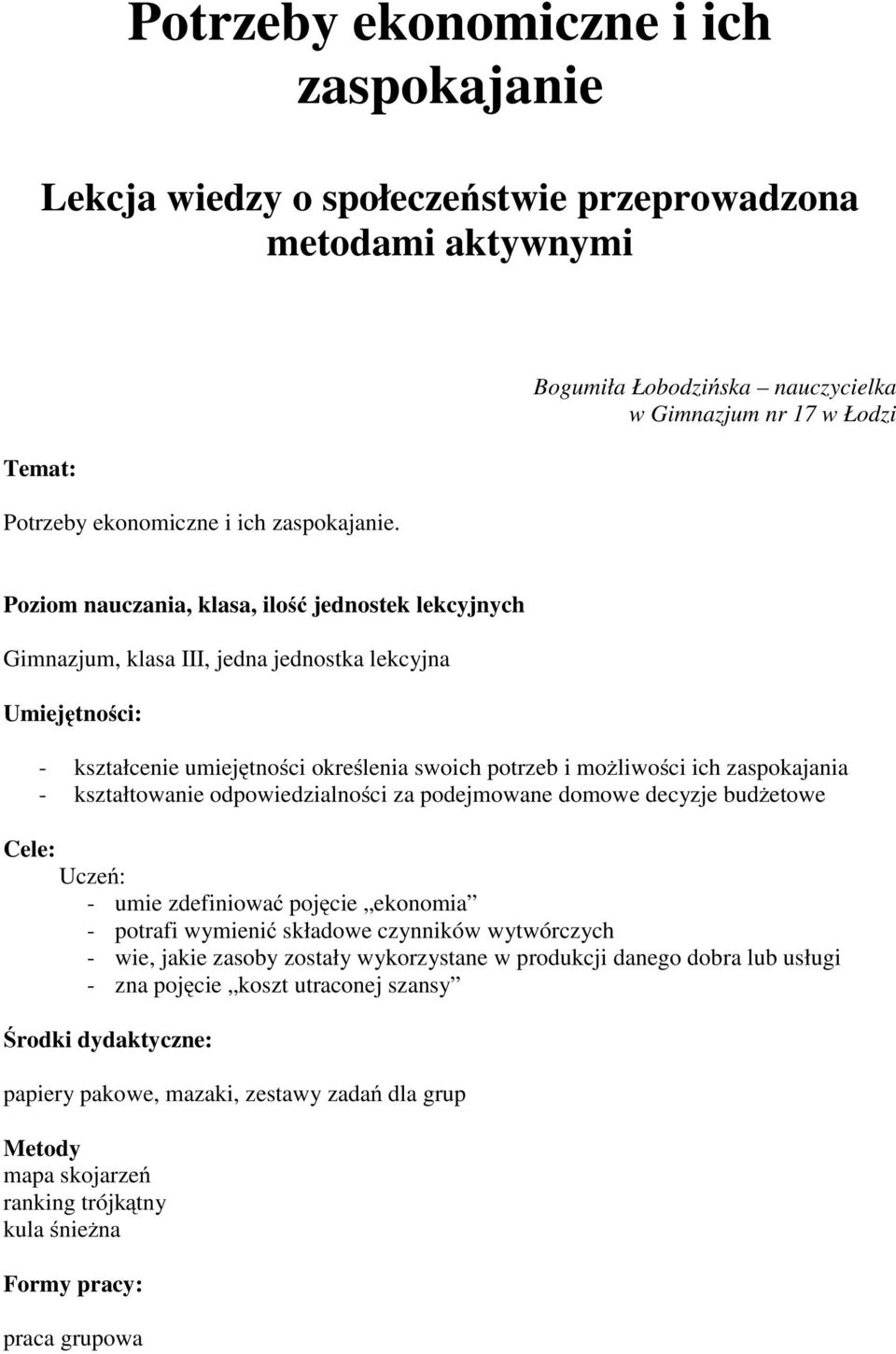 określenia swoich potrzeb i możliwości ich zaspokajania - kształtowanie odpowiedzialności za podejmowane domowe decyzje budżetowe Cele: Uczeń: - umie zdefiniować pojęcie ekonomia - potrafi wymienić