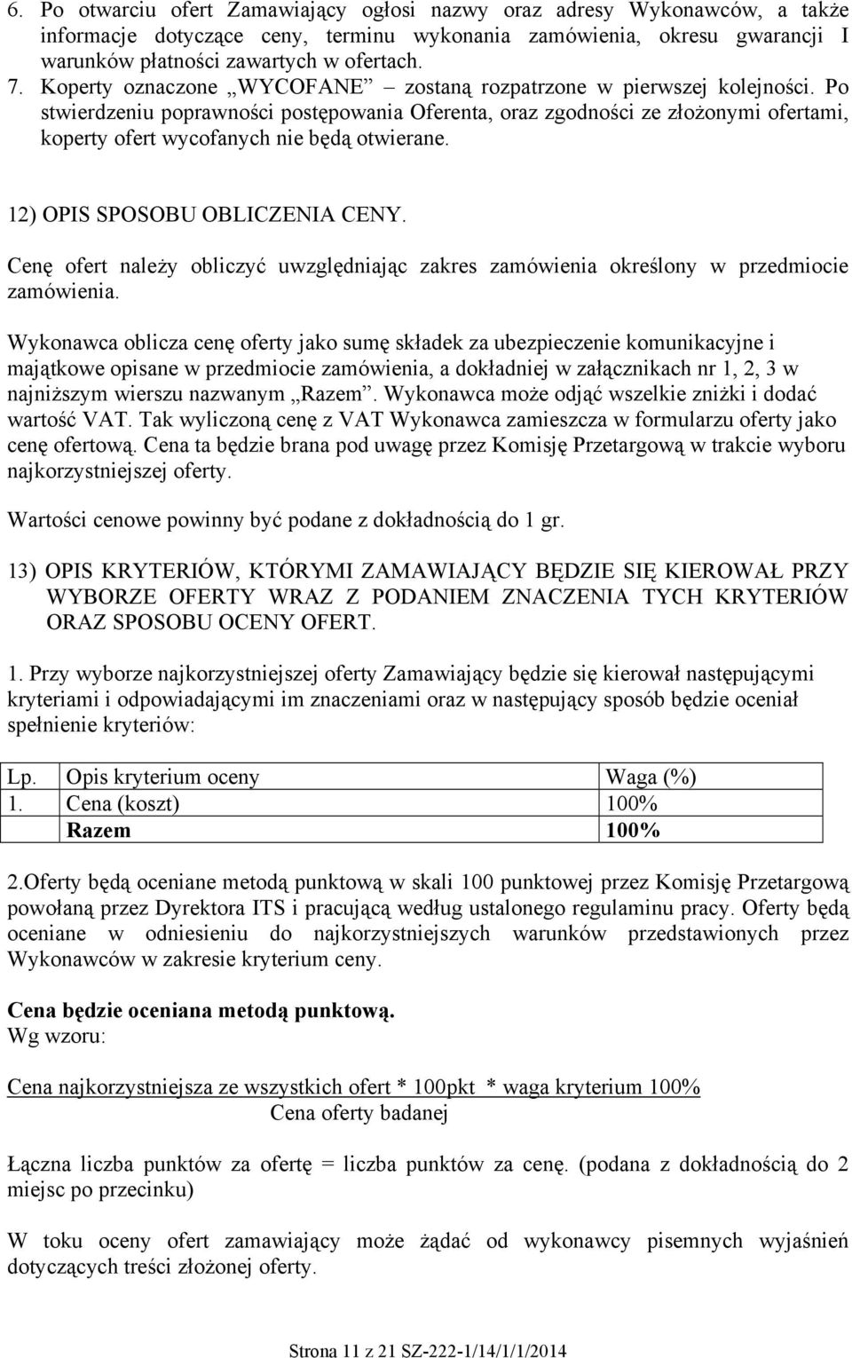 Po stwierdzeniu poprawności postępowania Oferenta, oraz zgodności ze złożonymi ofertami, koperty ofert wycofanych nie będą otwierane. 12) OPIS SPOSOBU OBLICZENIA CENY.