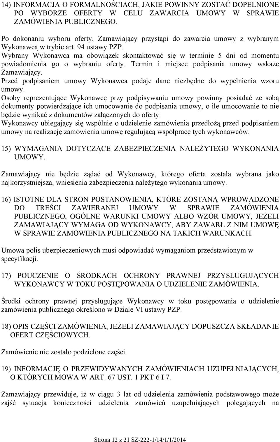 Wybrany Wykonawca ma obowiązek skontaktować się w terminie 5 dni od momentu powiadomienia go o wybraniu oferty. Termin i miejsce podpisania umowy wskaże Zamawiający.