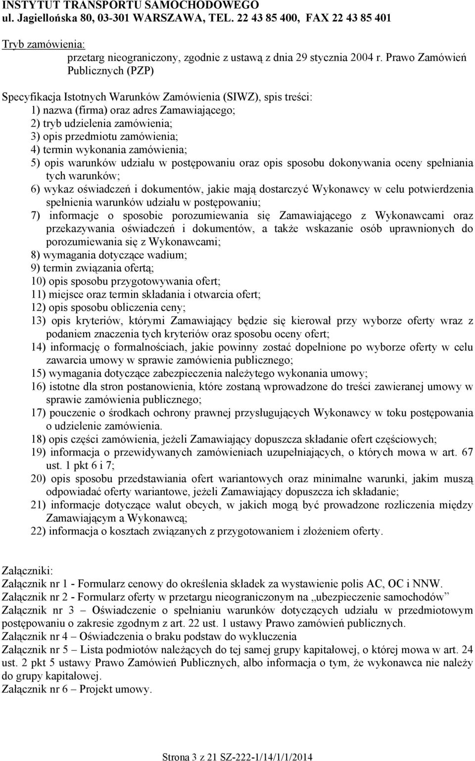 zamówienia; 4) termin wykonania zamówienia; 5) opis warunków udziału w postępowaniu oraz opis sposobu dokonywania oceny spełniania tych warunków; 6) wykaz oświadczeń i dokumentów, jakie mają