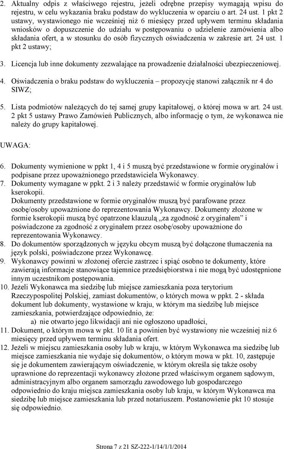 do osób fizycznych oświadczenia w zakresie art. 24 ust. 1 pkt 2 ustawy; 3. Licencja lub inne dokumenty zezwalające na prowadzenie działalności ubezpieczeniowej. 4.