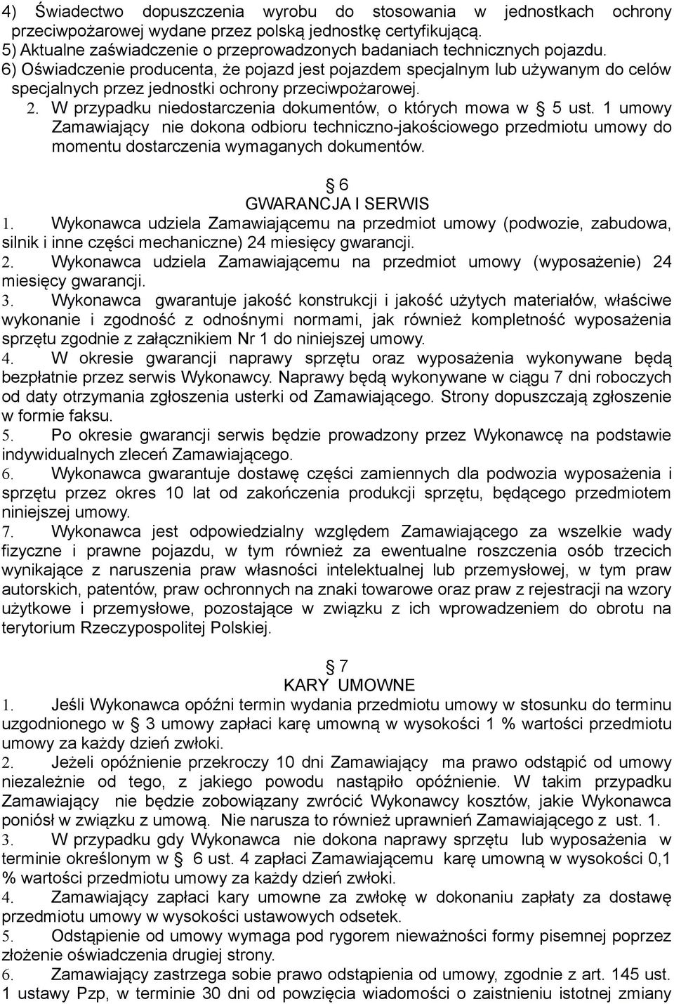 6) Oświadczenie producenta, że pojazd jest pojazdem specjalnym lub używanym do celów specjalnych przez jednostki ochrony przeciwpożarowej. 2.