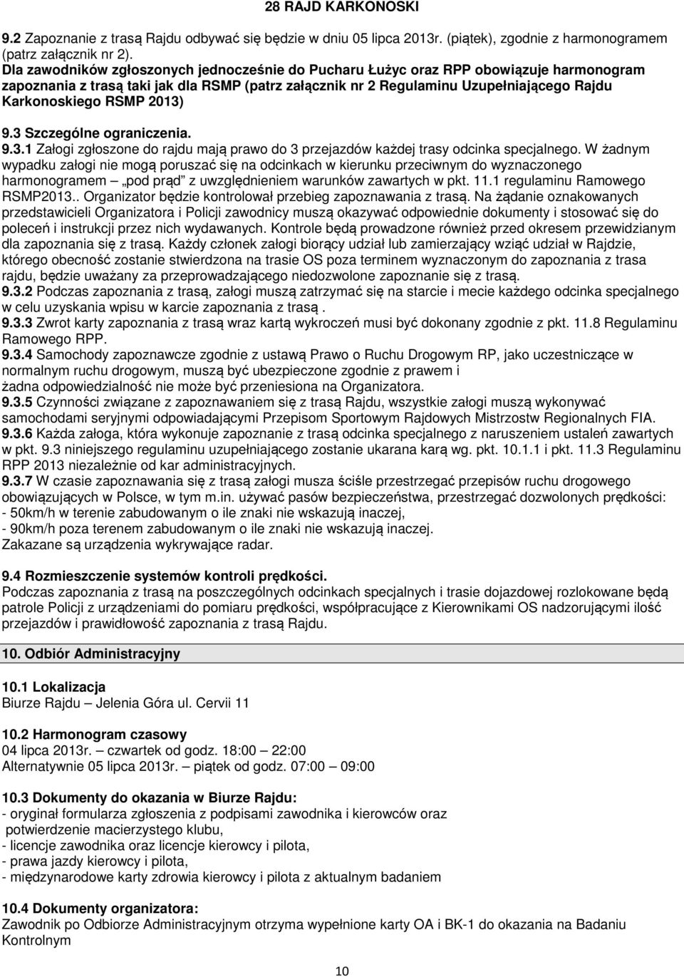 2013) 9.3 Szczególne ograniczenia. 9.3.1 Załogi zgłoszone do rajdu mają prawo do 3 przejazdów każdej trasy odcinka specjalnego.