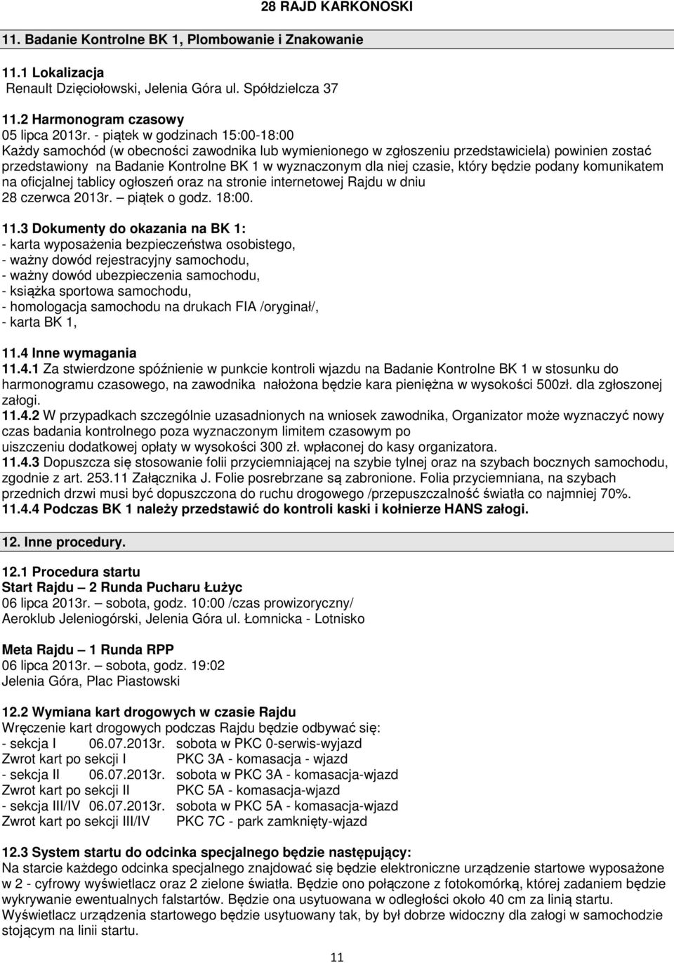 czasie, który będzie podany komunikatem na oficjalnej tablicy ogłoszeń oraz na stronie internetowej Rajdu w dniu 28 czerwca 2013r. piątek o godz. 18:00. 11.