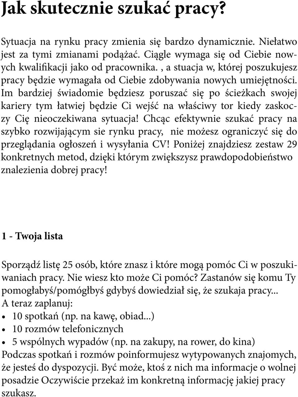 Im bardziej świadomie będziesz poruszać się po ścieżkach swojej kariery tym łatwiej będzie Ci wejść na właściwy tor kiedy zaskoczy Cię nieoczekiwana sytuacja!