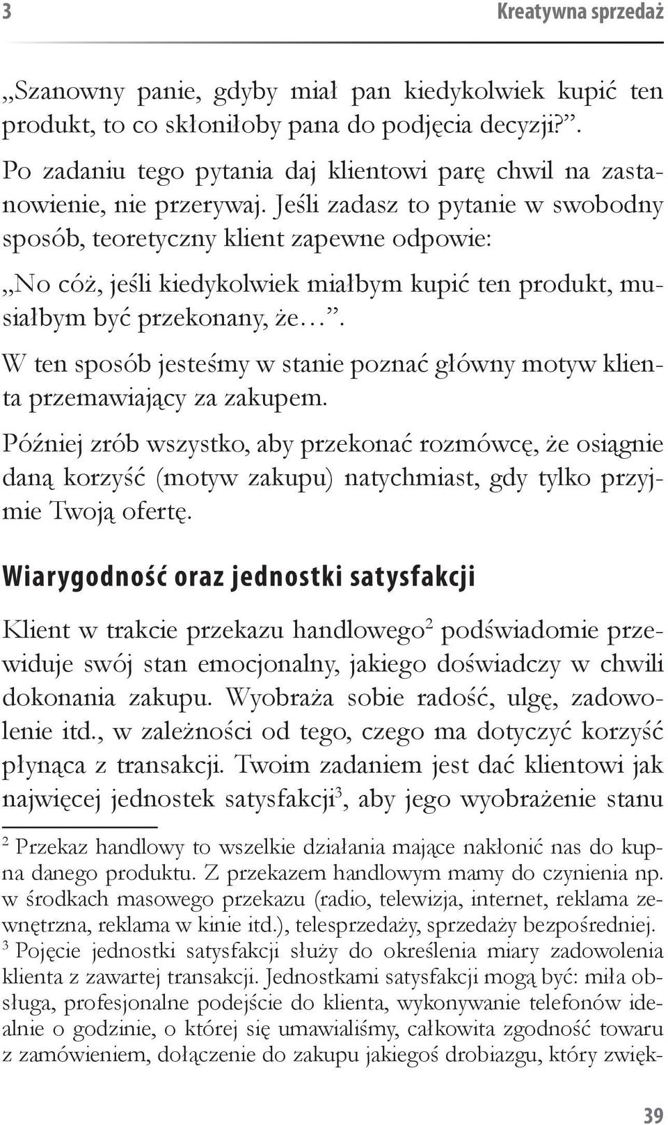 Jeśli zadasz to pytanie w swobodny sposób, teoretyczny klient zapewne odpowie: No cóż, jeśli kiedykolwiek miałbym kupić ten produkt, musiałbym być przekonany, że.