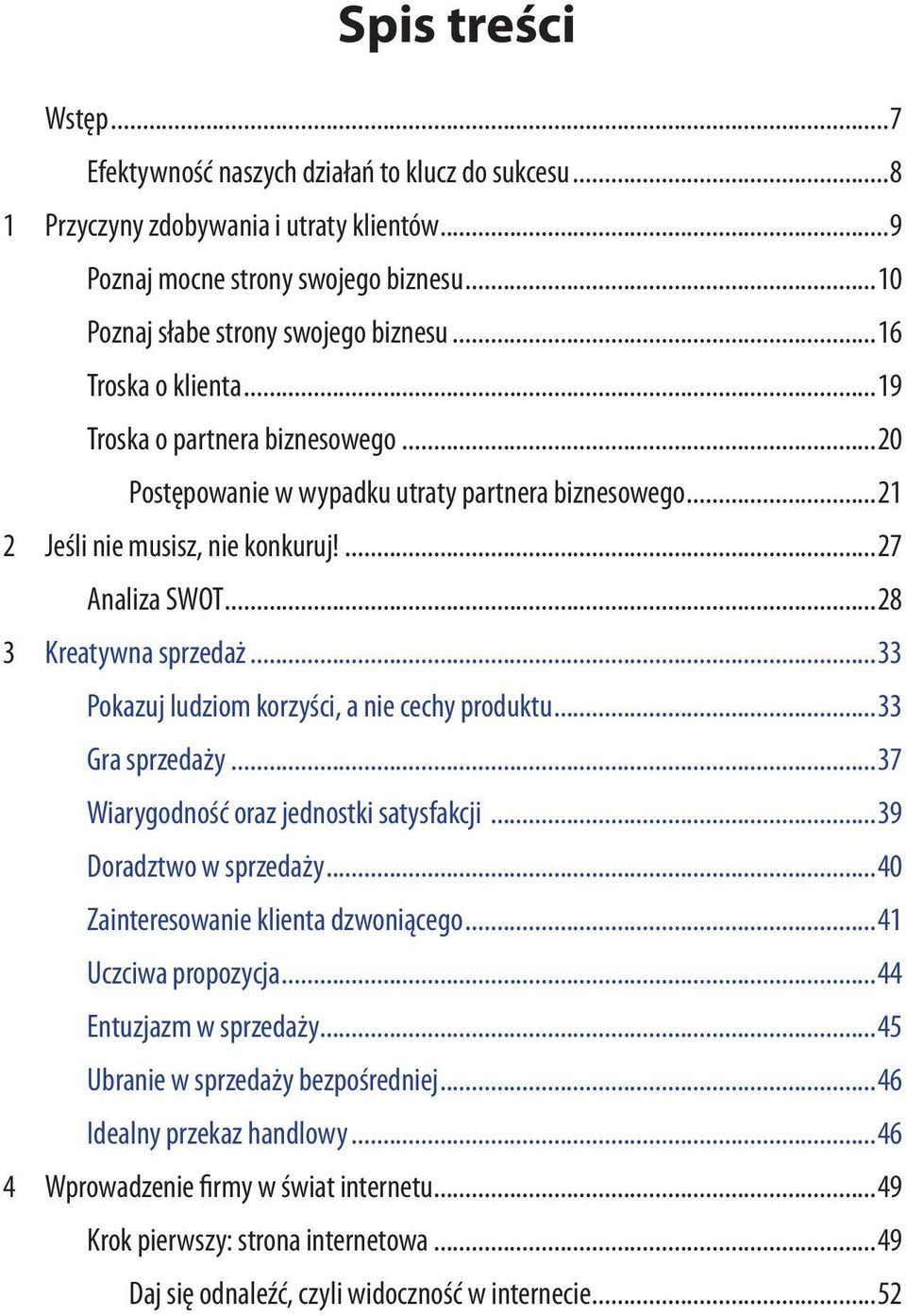 ..33 Pokazuj ludziom korzyści, a nie cechy produktu...33 Gra sprzedaży...37 Wiarygodność oraz jednostki satysfakcji...39 Doradztwo w sprzedaży...40 Zainteresowanie klienta dzwoniącego.