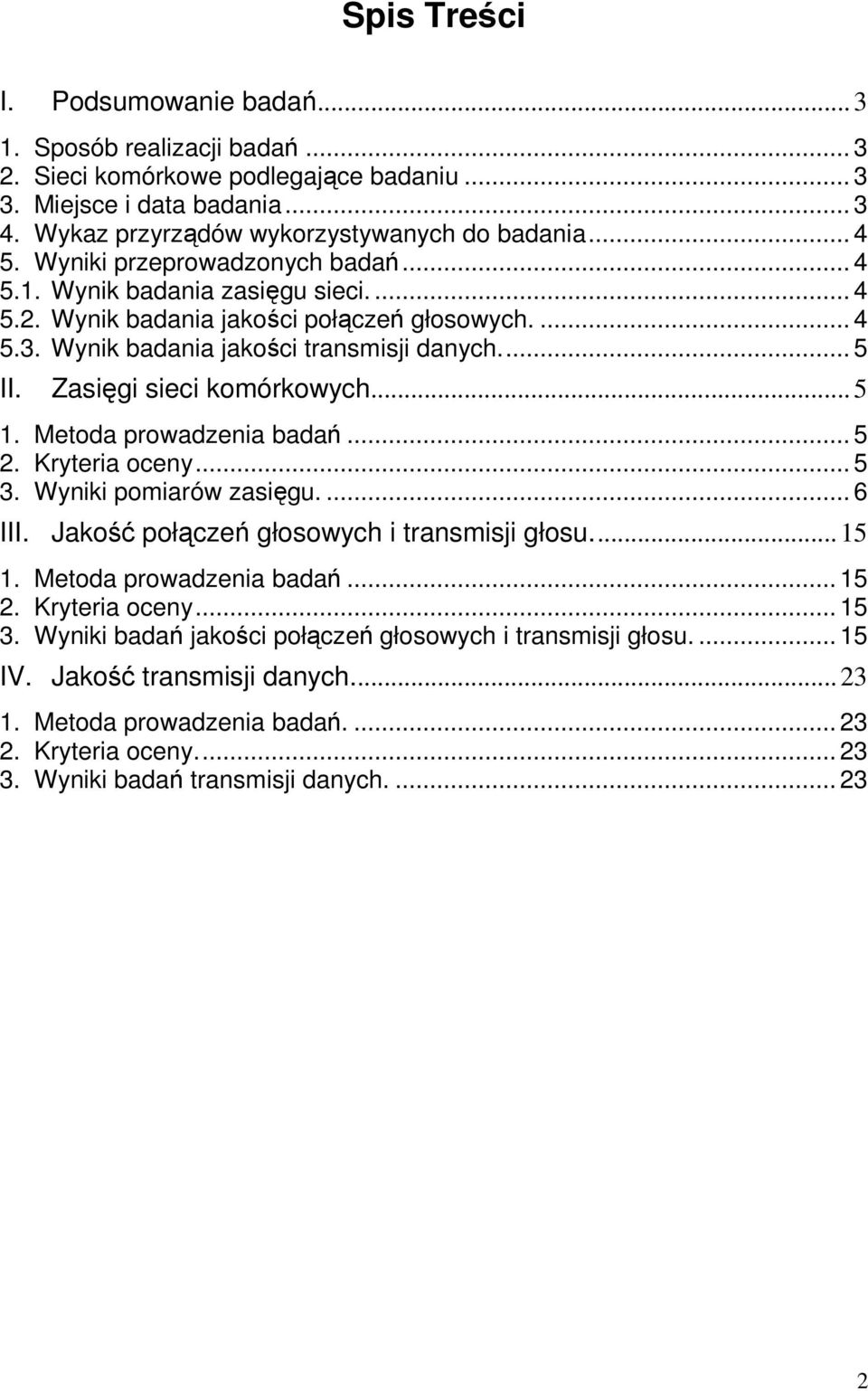 Zasięgi sieci komórkowych... 5 1. Metoda prowadzenia badań... 5 2. Kryteria oceny... 5 3. Wyniki pomiarów zasięgu.... 6 III. Jakość połączeń głosowych i transmisji głosu...15 1.