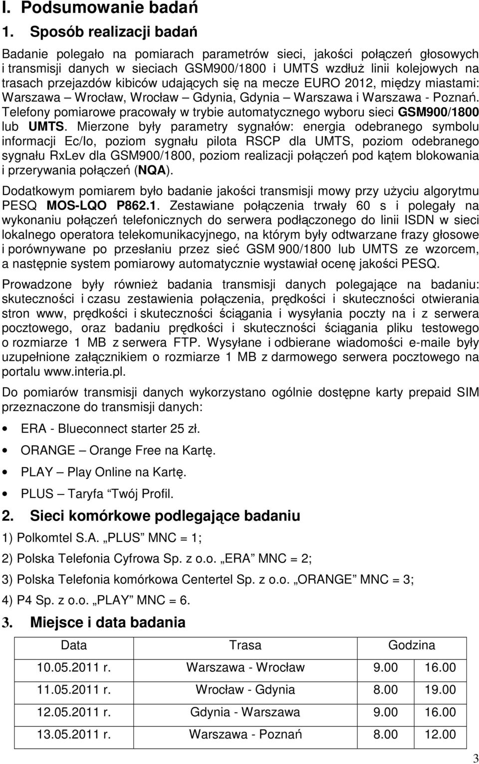 kibiców udających się na mecze EURO 2012, między miastami: Warszawa Wrocław, Wrocław Gdynia, Gdynia Warszawa i Warszawa - Poznań.