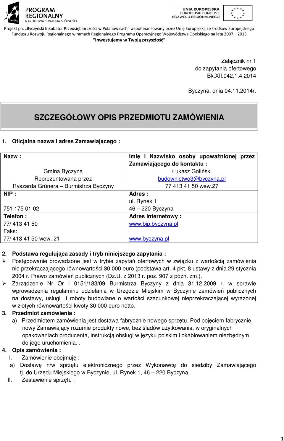 21 Imię i Nazwisko osoby upowaŝnionej przez Zamawiającego do kontaktu : Łukasz Goliński budownictwo3@byczyna.pl 77 413 41 50 wew.27 Adres : ul. Rynek 1 46 220 Byczyna Adres internetowy : www.bip.