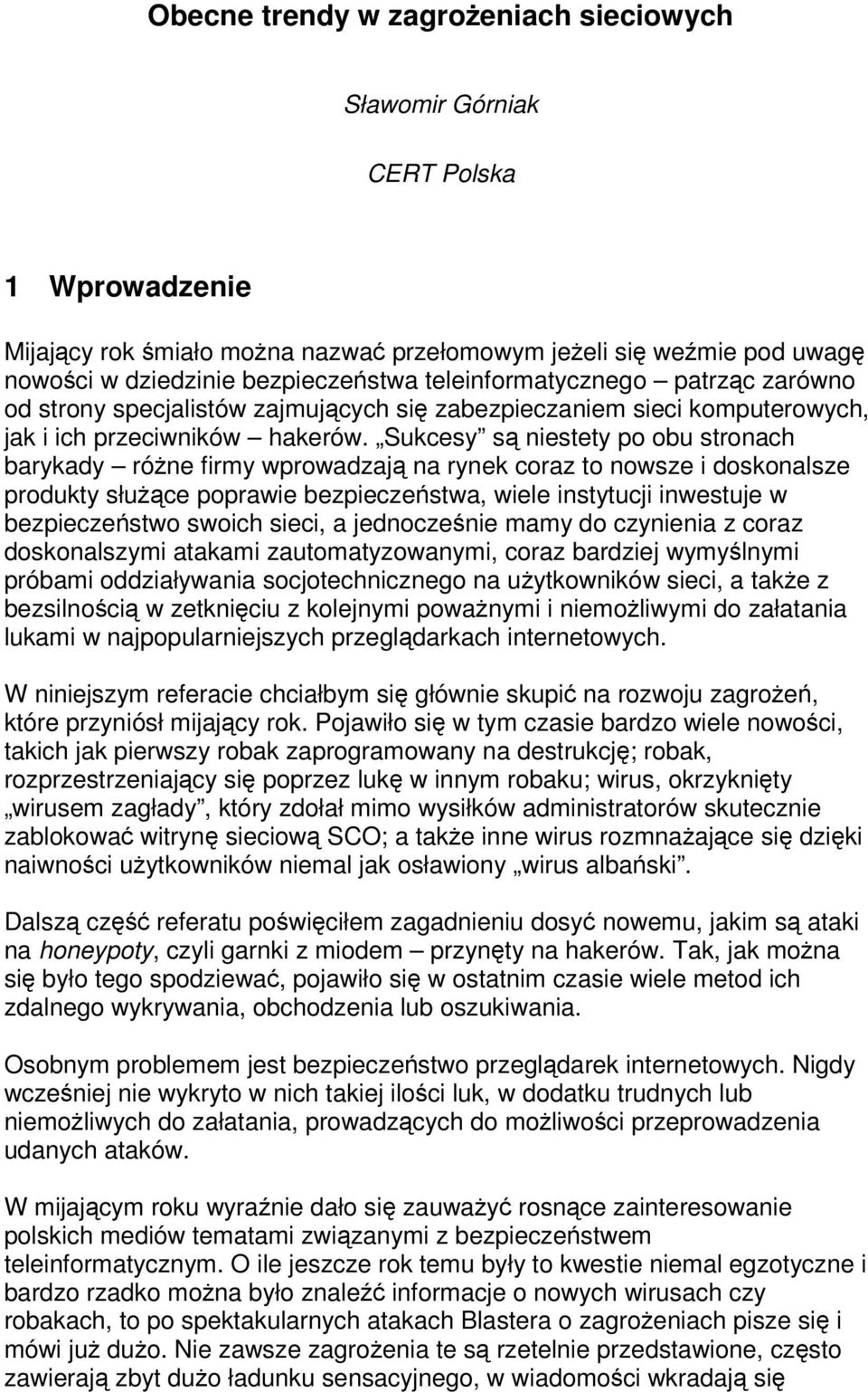 Sukcesy s niestety po obu stronach barykady róne firmy wprowadzaj na rynek coraz to nowsze i doskonalsze produkty słuce poprawie bezpieczestwa, wiele instytucji inwestuje w bezpieczestwo swoich