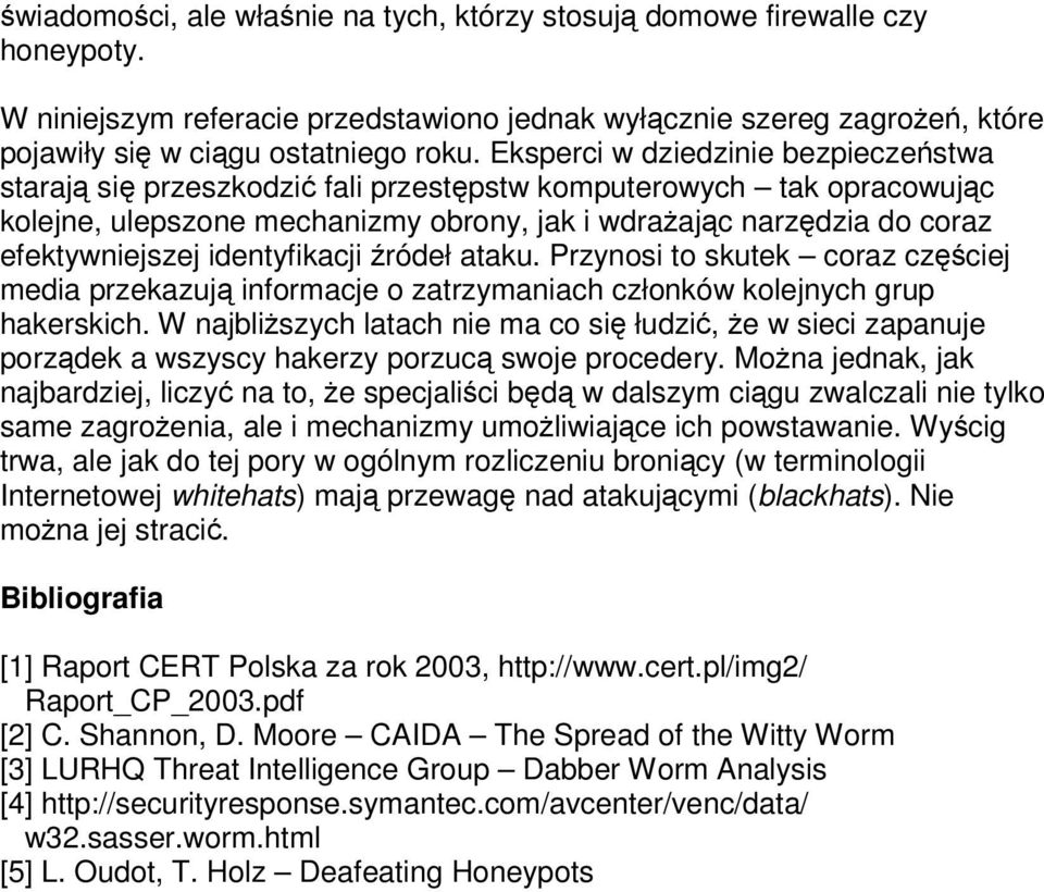 identyfikacji ródeł ataku. Przynosi to skutek coraz czciej media przekazuj informacje o zatrzymaniach członków kolejnych grup hakerskich.