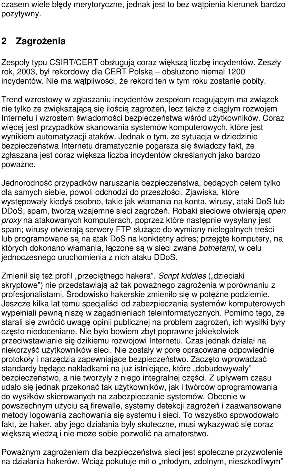 Trend wzrostowy w zgłaszaniu incydentów zespołom reagujcym ma zwizek nie tylko ze zwikszajc si iloci zagroe, lecz take z cigłym rozwojem Internetu i wzrostem wiadomoci bezpieczestwa wród uytkowników.