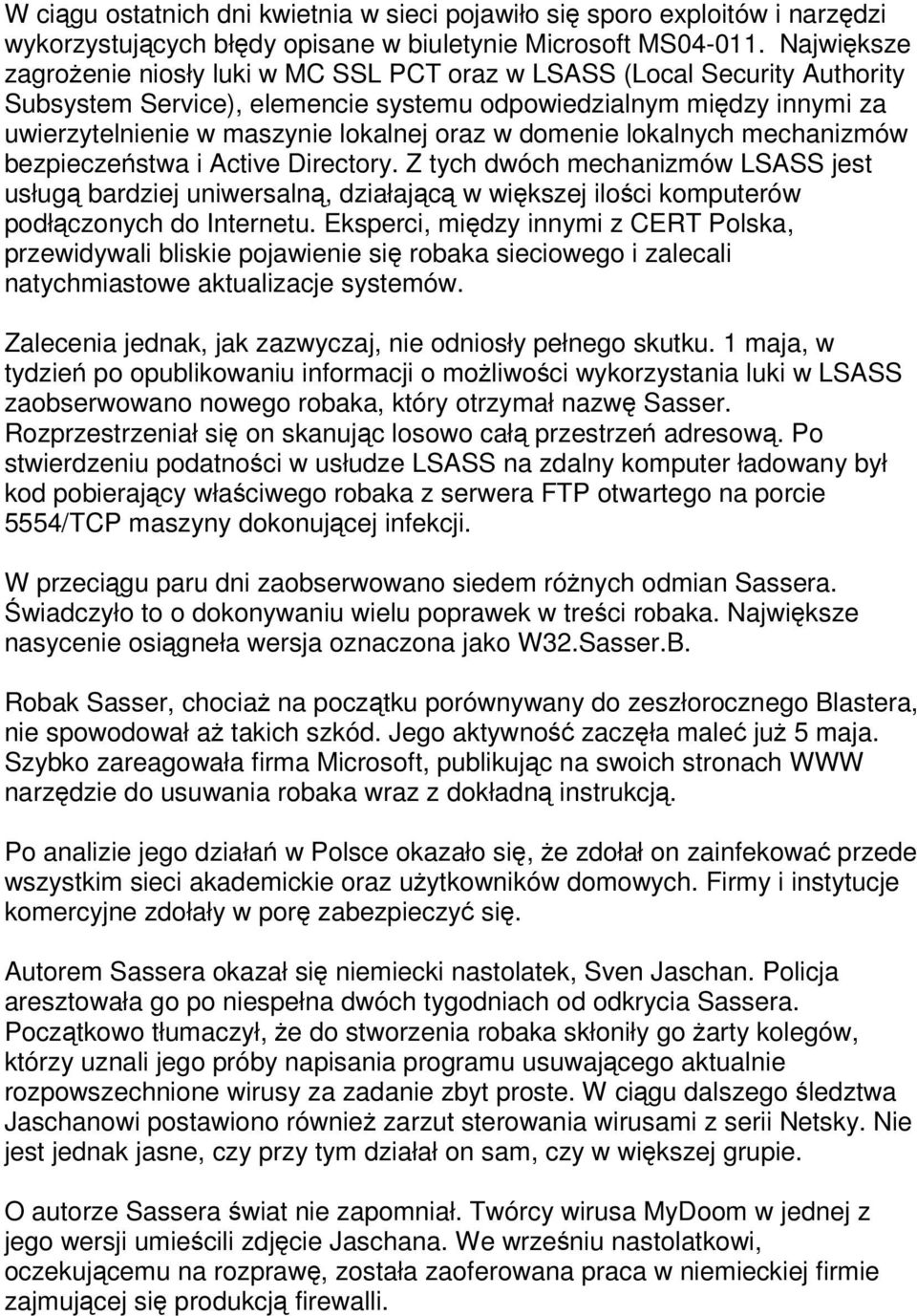 domenie lokalnych mechanizmów bezpieczestwa i Active Directory. Z tych dwóch mechanizmów LSASS jest usług bardziej uniwersaln, działajc w wikszej iloci komputerów podłczonych do Internetu.