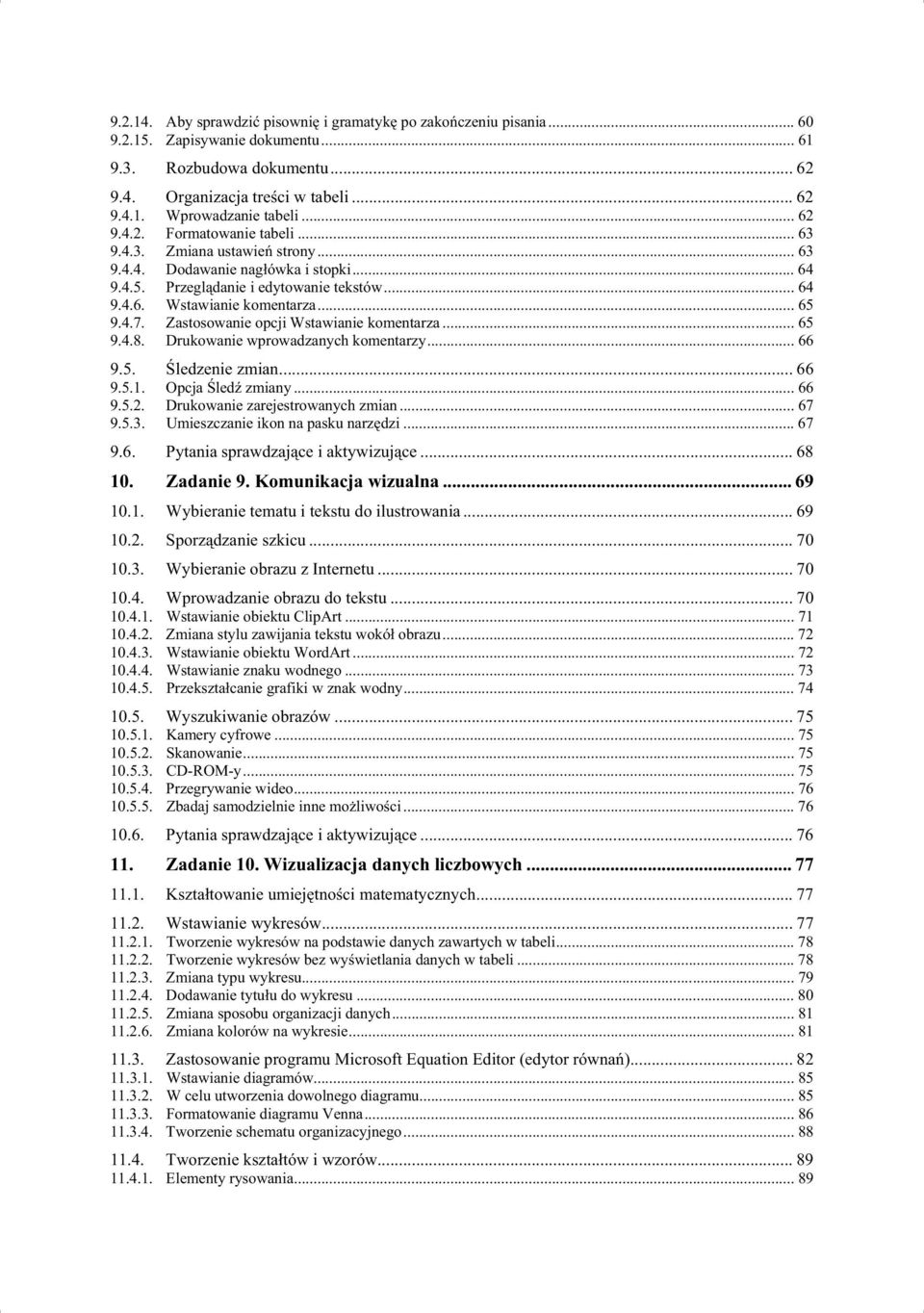 4.7. Zastosowanie opcji Wstawianie komentarza... 65 9.4.8. Drukowanie wprowadzanych komentarzy... 66 9.5. ledzenie zmian... 66 9.5.1. Opcja led zmiany... 66 9.5.2. Drukowanie zarejestrowanych zmian.