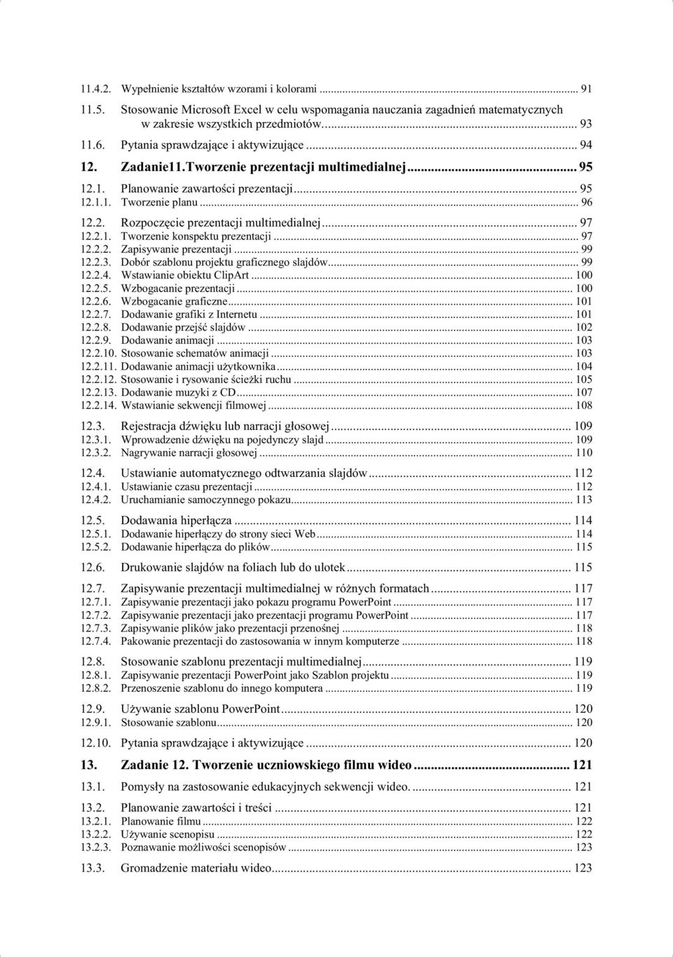 .. 97 12.2.1. Tworzenie konspektu prezentacji... 97 12.2.2. Zapisywanie prezentacji... 99 12.2.3. Dobór szablonu projektu graficznego slajdów... 99 12.2.4. Wstawianie obiektu ClipArt... 100 12.2.5.