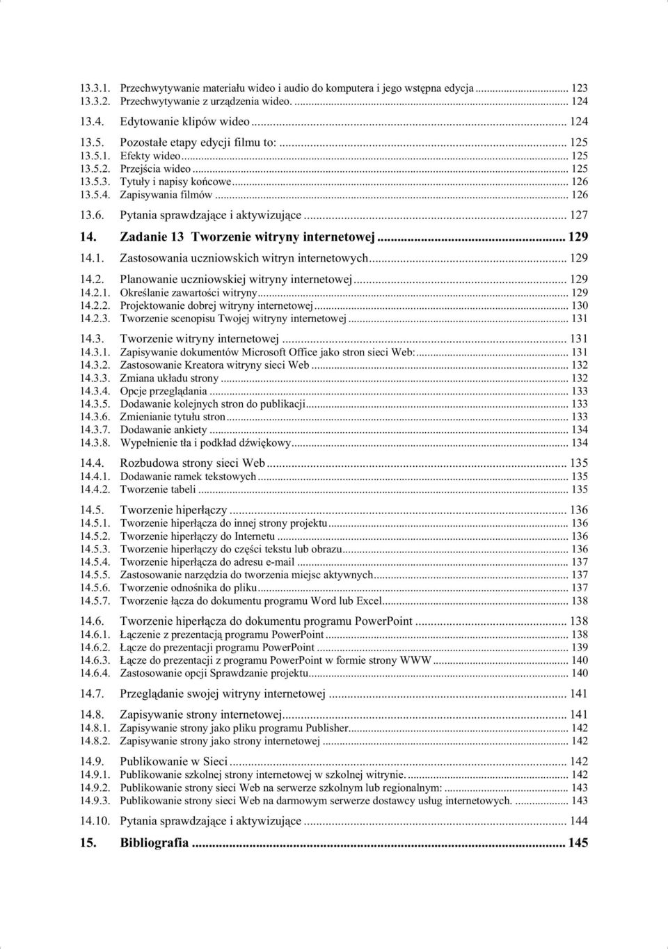 .. 127 14. Zadanie 13 Tworzenie witryny internetowej... 129 14.1. Zastosowania uczniowskich witryn internetowych... 129 14.2. Planowanie uczniowskiej witryny internetowej... 129 14.2.1. Okre lanie zawarto ci witryny.