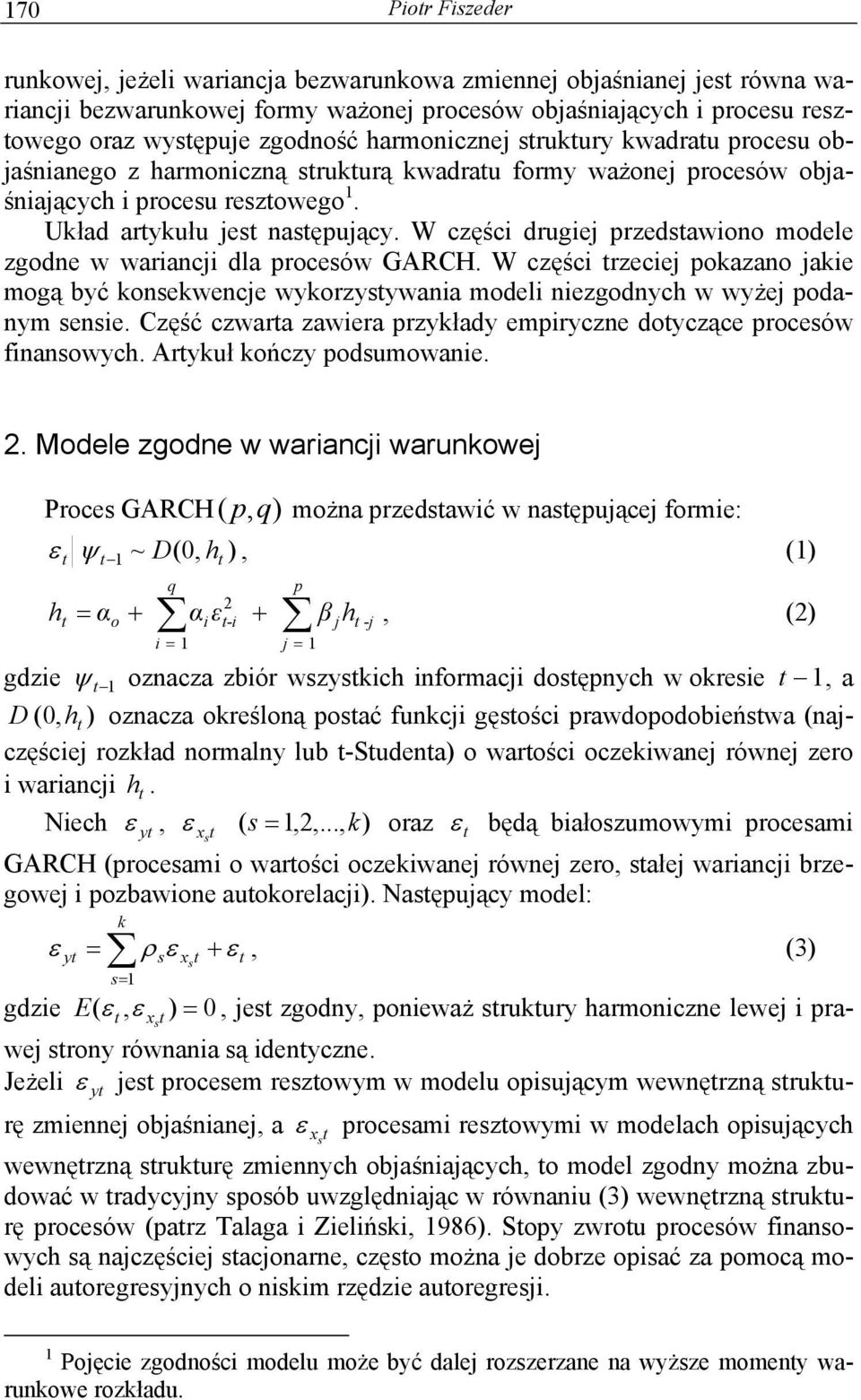 W części drugiej przedsawiono modele zgodne w wariancji dla procesów GARCH. W części rzeciej pokazano jakie mogą być konsekwencje wykorzysywania modeli niezgodnyc w wyżej podanym sensie.