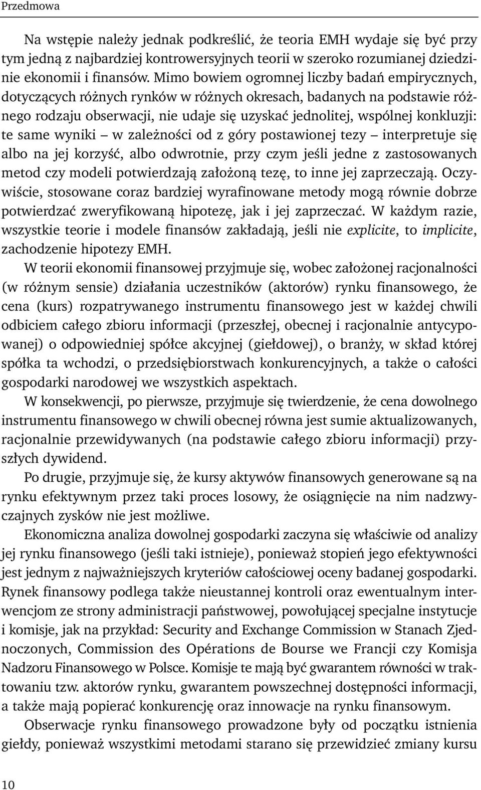 te same wyniki w zależności od z góry postawionej tezy interpretuje się albo na jej korzyść, albo odwrotnie, przy czym jeśli jedne z zastosowanych metod czy modeli potwierdzają założoną tezę, to inne