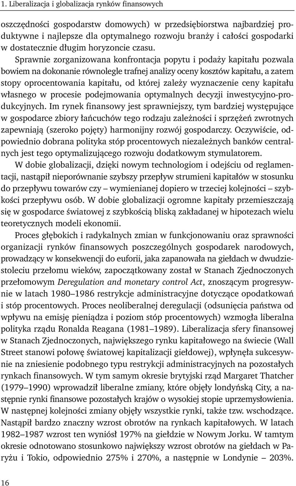 Sprawnie zorganizowana konfrontacja popytu i podaży kapitału pozwala bowiem na dokonanie równolegle trafnej analizy oceny kosztów kapitału, a zatem stopy oprocentowania kapitału, od której zależy