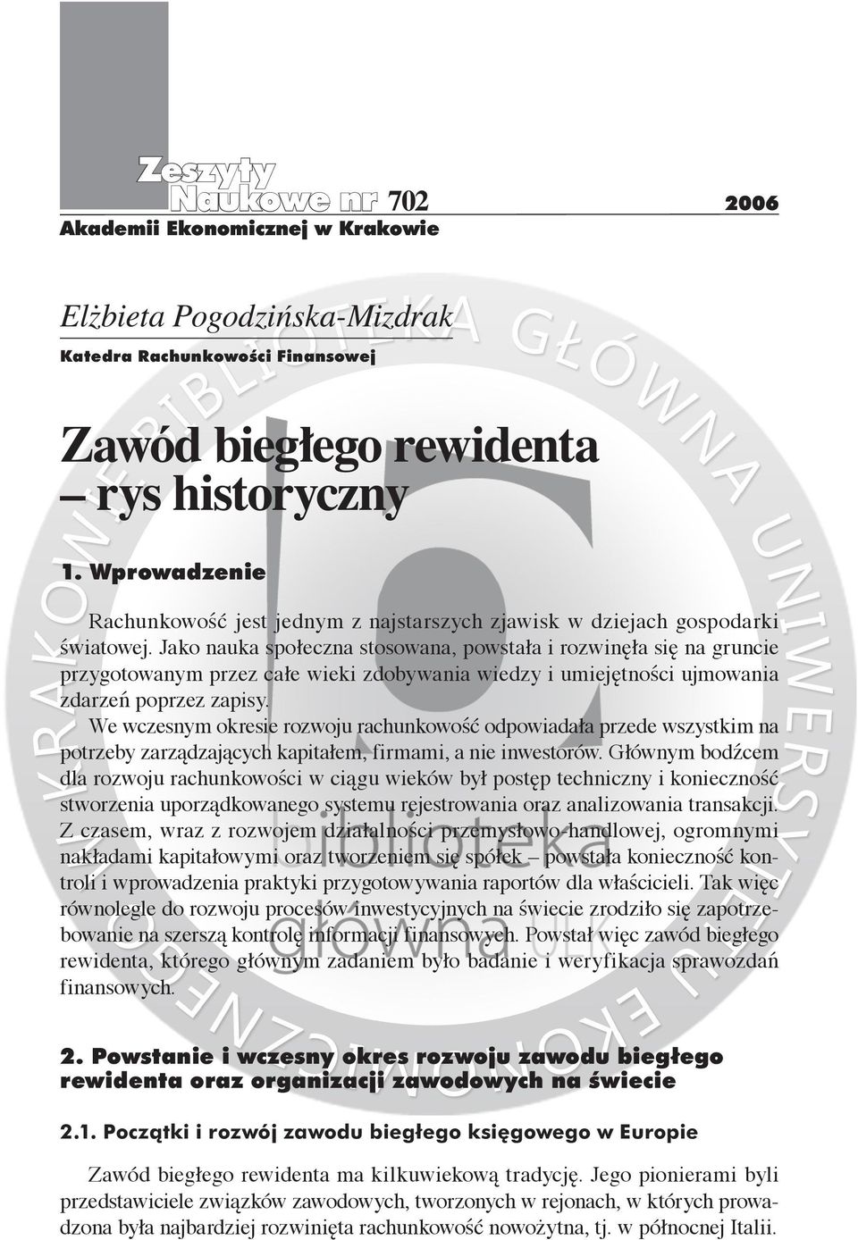 Jako nauka społeczna stosowana, powstała i rozwinęła się na gruncie przygotowanym przez całe wieki zdobywania wiedzy i umiejętności ujmowania zdarzeń poprzez zapisy.