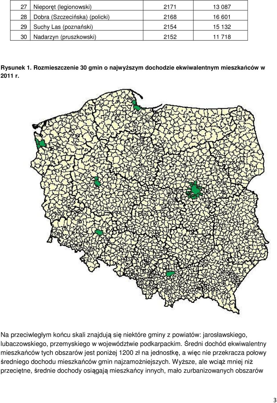 Na przeciwległym końcu skali znajdują się niektóre gminy z powiatów: jarosławskiego, lubaczowskiego, przemyskiego w województwie podkarpackim.