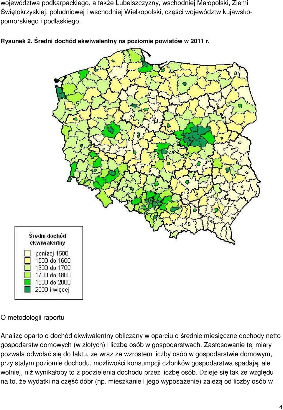 O metodologii raportu Analizę oparto o dochód ekwiwalentny obliczany w oparciu o średnie miesięczne dochody netto gospodarstw domowych (w złotych) i liczbę osób w gospodarstwach.