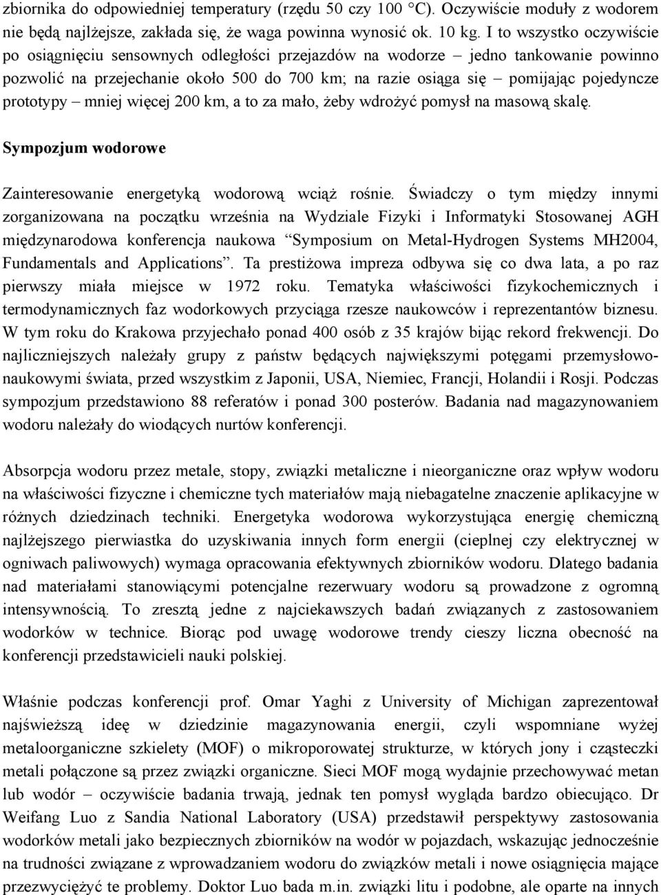 prototypy mniej więcej 200 km, a to za mało, żeby wdrożyć pomysł na masową skalę. Sympozjum wodorowe Zainteresowanie energetyką wodorową wciąż rośnie.