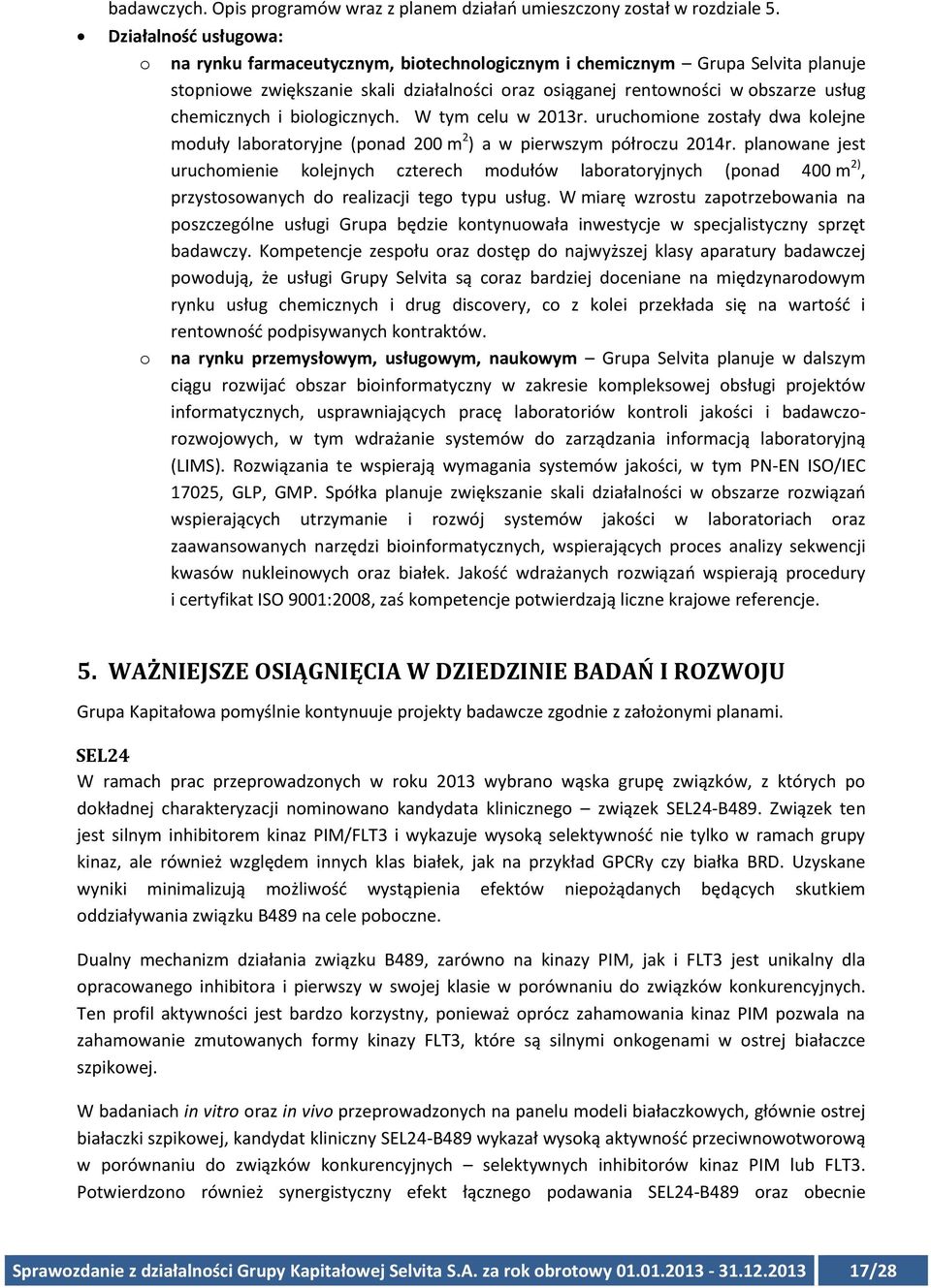 chemicznych i biologicznych. W tym celu w 2013r. uruchomione zostały dwa kolejne moduły laboratoryjne (ponad 200 m 2 ) a w pierwszym półroczu 2014r.