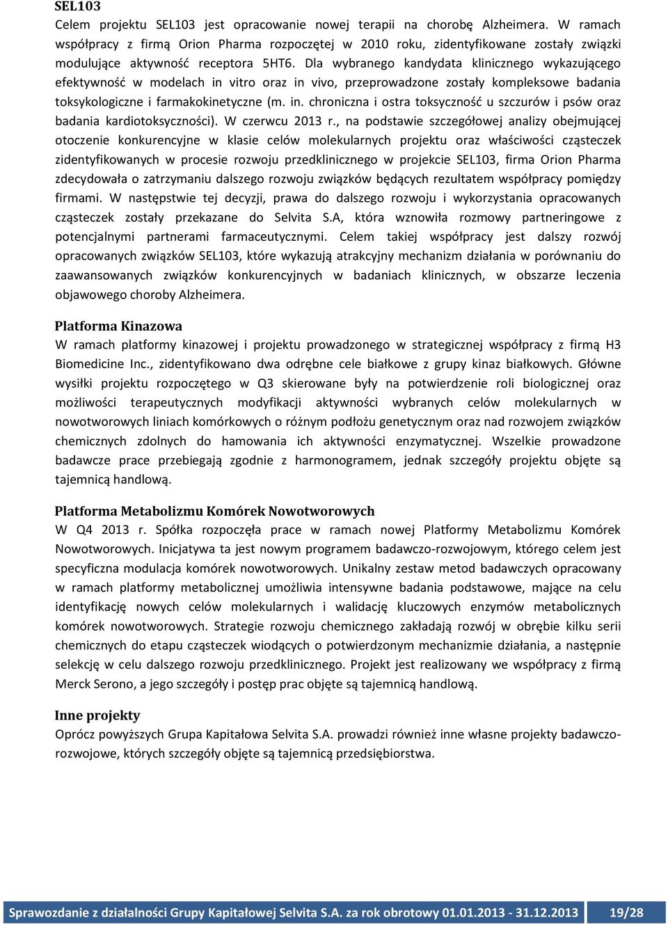 Dla wybranego kandydata klinicznego wykazującego efektywność w modelach in vitro oraz in vivo, przeprowadzone zostały kompleksowe badania toksykologiczne i farmakokinetyczne (m. in. chroniczna i ostra toksyczność u szczurów i psów oraz badania kardiotoksyczności).