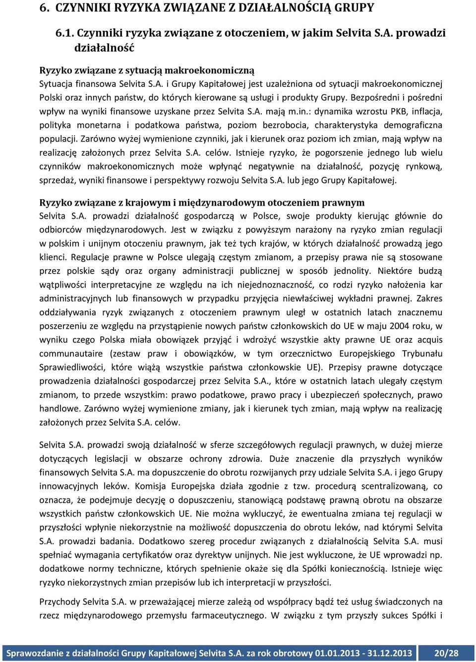 Bezpośredni i pośredni wpływ na wyniki finansowe uzyskane przez Selvita S.A. mają m.in.: dynamika wzrostu PKB, inflacja, polityka monetarna i podatkowa państwa, poziom bezrobocia, charakterystyka demograficzna populacji.