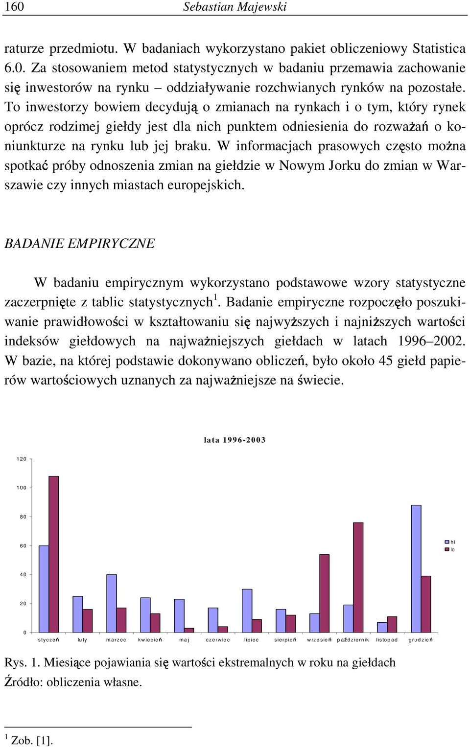 W informacjach prasowych cz sto mo na spotka próby odnoszenia zmian na giełdzie w Nowym Jorku do zmian w Warszawie czy innych miastach europejskich.