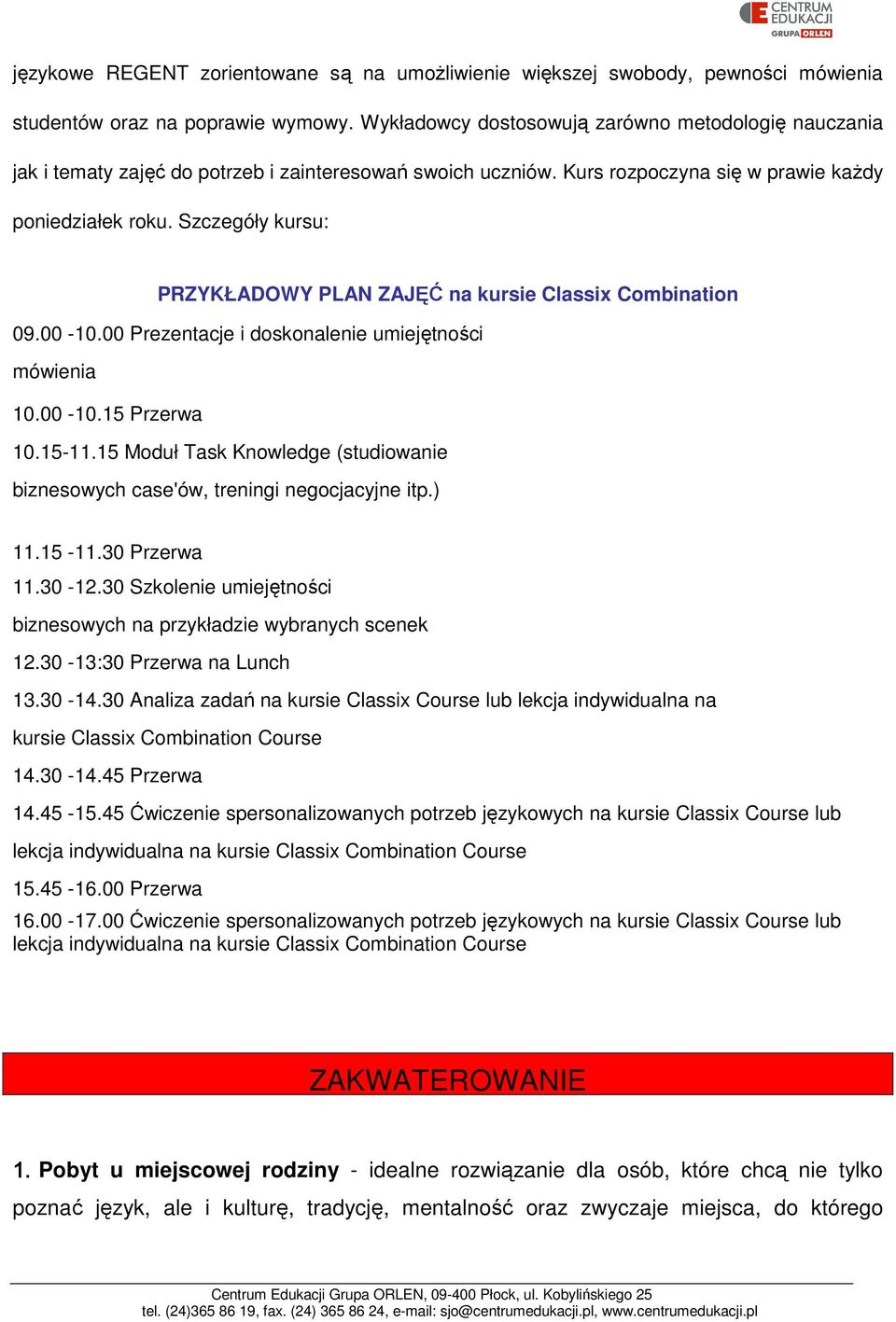 Szczegóły kursu: PRZYKŁADOWY PLAN ZAJĘĆ na kursie Classix Combination 09.00-10.00 Prezentacje i doskonalenie umiejętności mówienia 10.00-10.15 Przerwa 10.15-11.