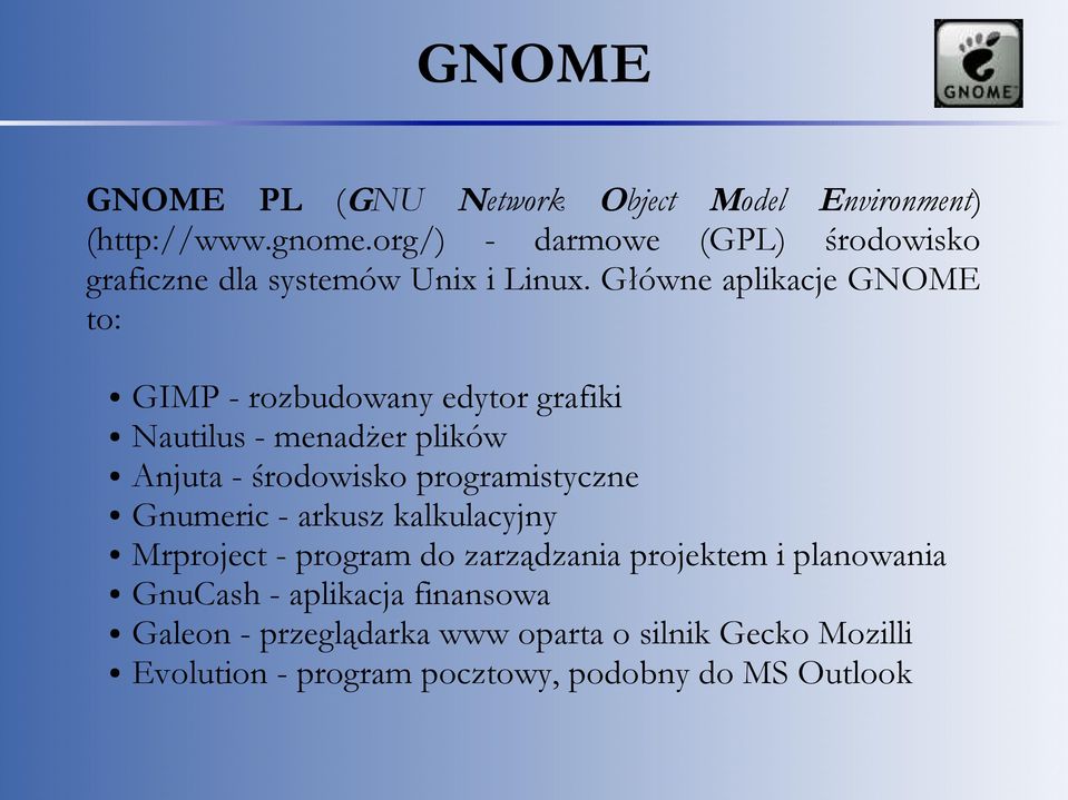 Główne aplikacje GNOME to: GIMP - rozbudowany edytor grafiki Nautilus - menadżer plików Anjuta - środowisko