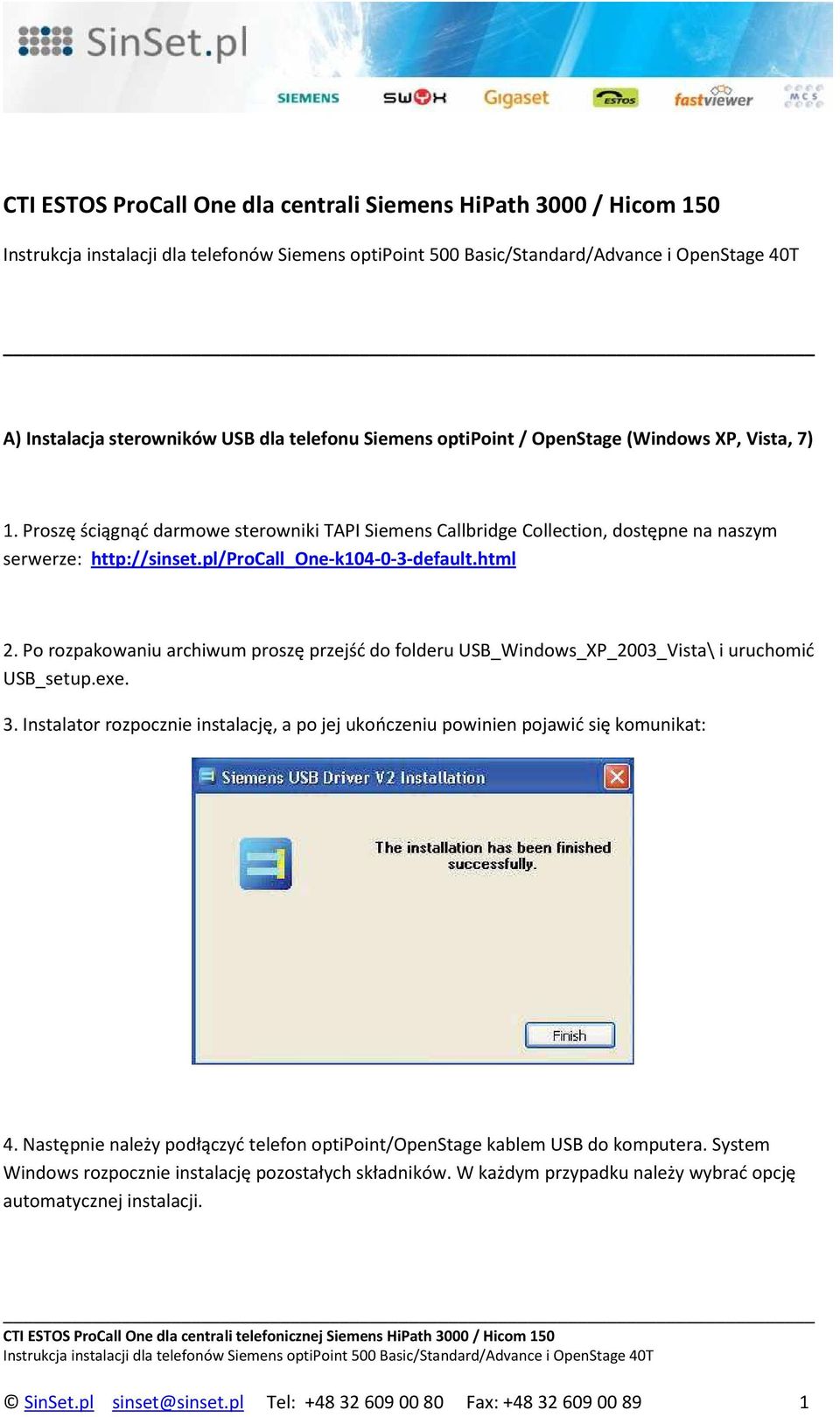 Po rozpakowaniu archiwum proszę przejść do folderu USB_Windows_XP_2003_Vista\ i uruchomić USB_setup.exe. 3. Instalator rozpocznie instalację, a po jej ukończeniu powinien pojawić się komunikat: 4.