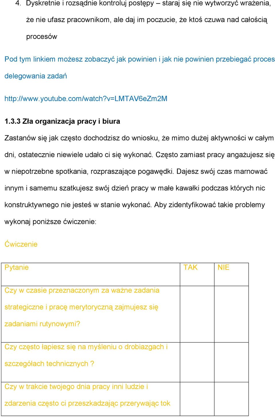 3 Zła organizacja pracy i biura Zastanów się jak często dochodzisz do wniosku, że mimo dużej aktywności w całym dni, ostatecznie niewiele udało ci się wykonać.