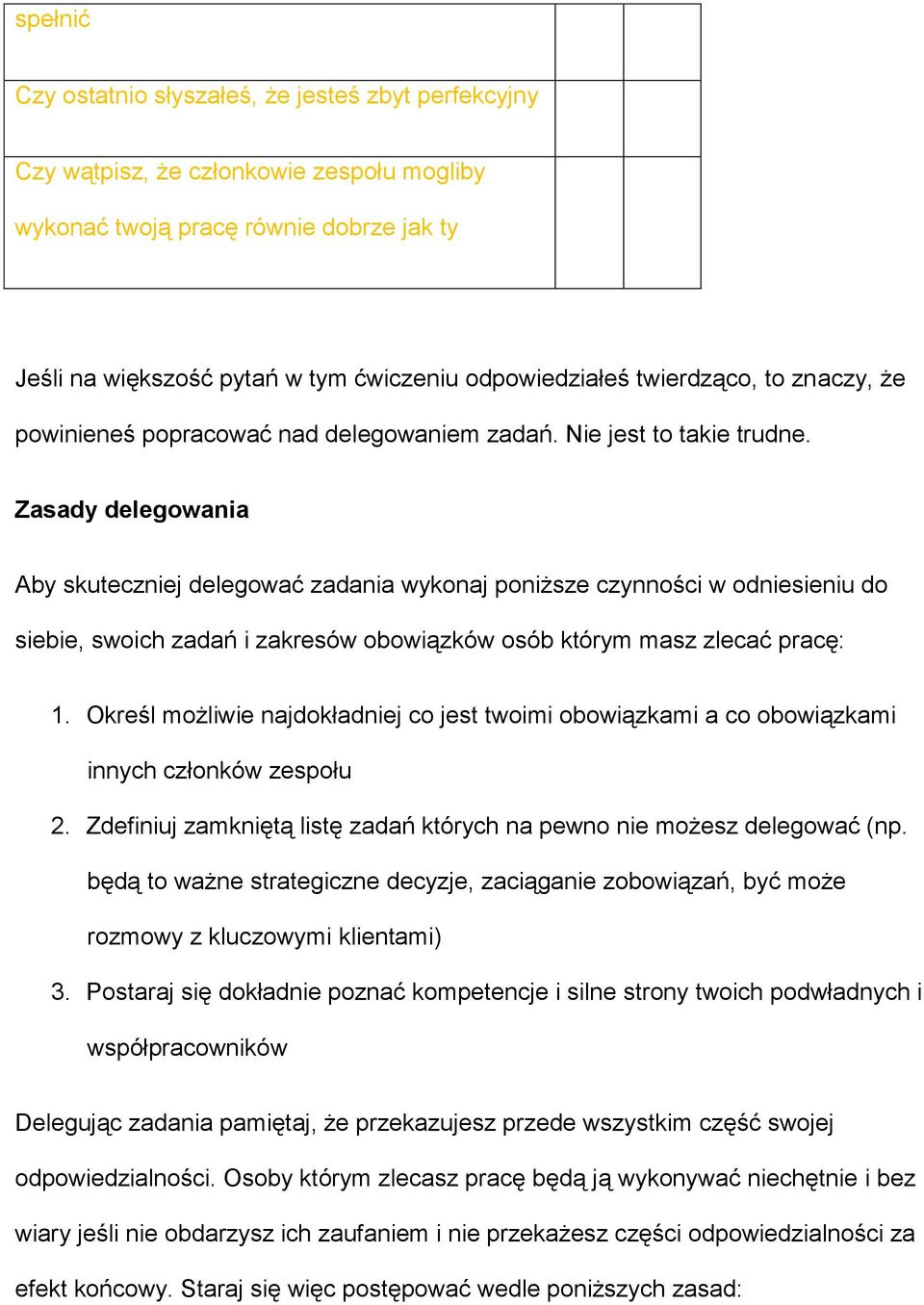 Zasady delegowania Aby skuteczniej delegować zadania wykonaj poniższe czynności w odniesieniu do siebie, swoich zadań i zakresów obowiązków osób którym masz zlecać pracę: 1.